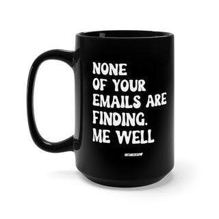 None Of Your Emails Are Finding Me Well Mug