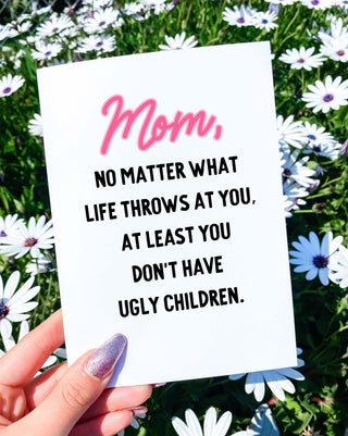 Mom At Least You Don't Have Ugly Children Funny Mother's Day Card