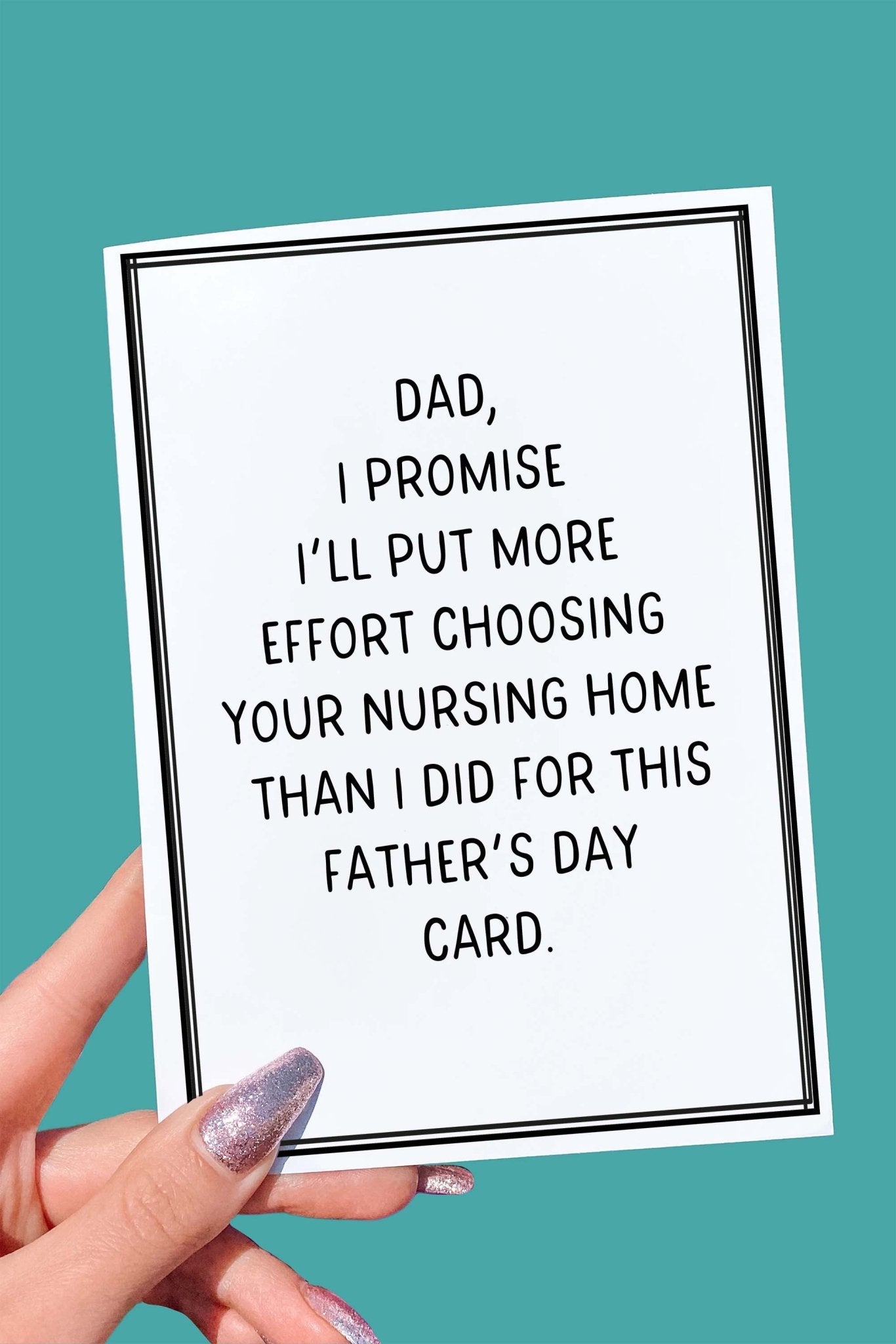 Dad I Promise I'll Put More Effort Choosing Your Nursing Home Funny Father's Day Card - UntamedEgo LLC.