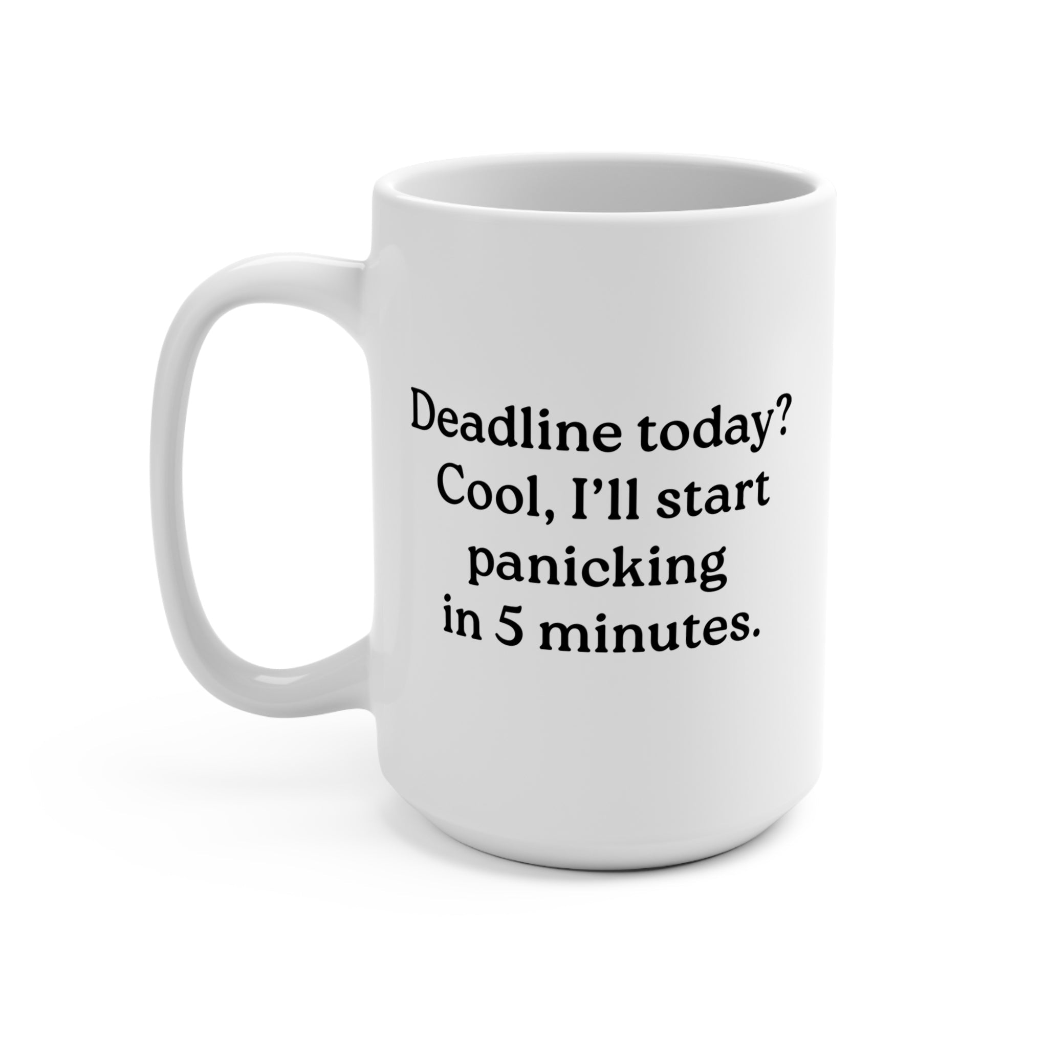 Deadline Today? Cool, I’ll Start Panicking in 5 minutes Mug - UntamedEgo LLC.