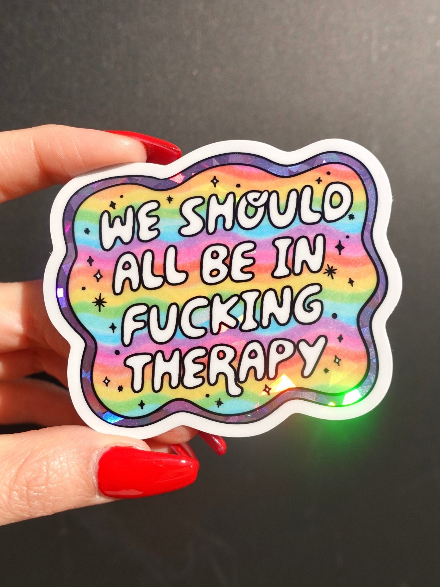 Funny Vinyl Sticker – We Should All Be in F*cking Therapy – Holographic Rainbow Mental Health Decal - UntamedEgo LLC.