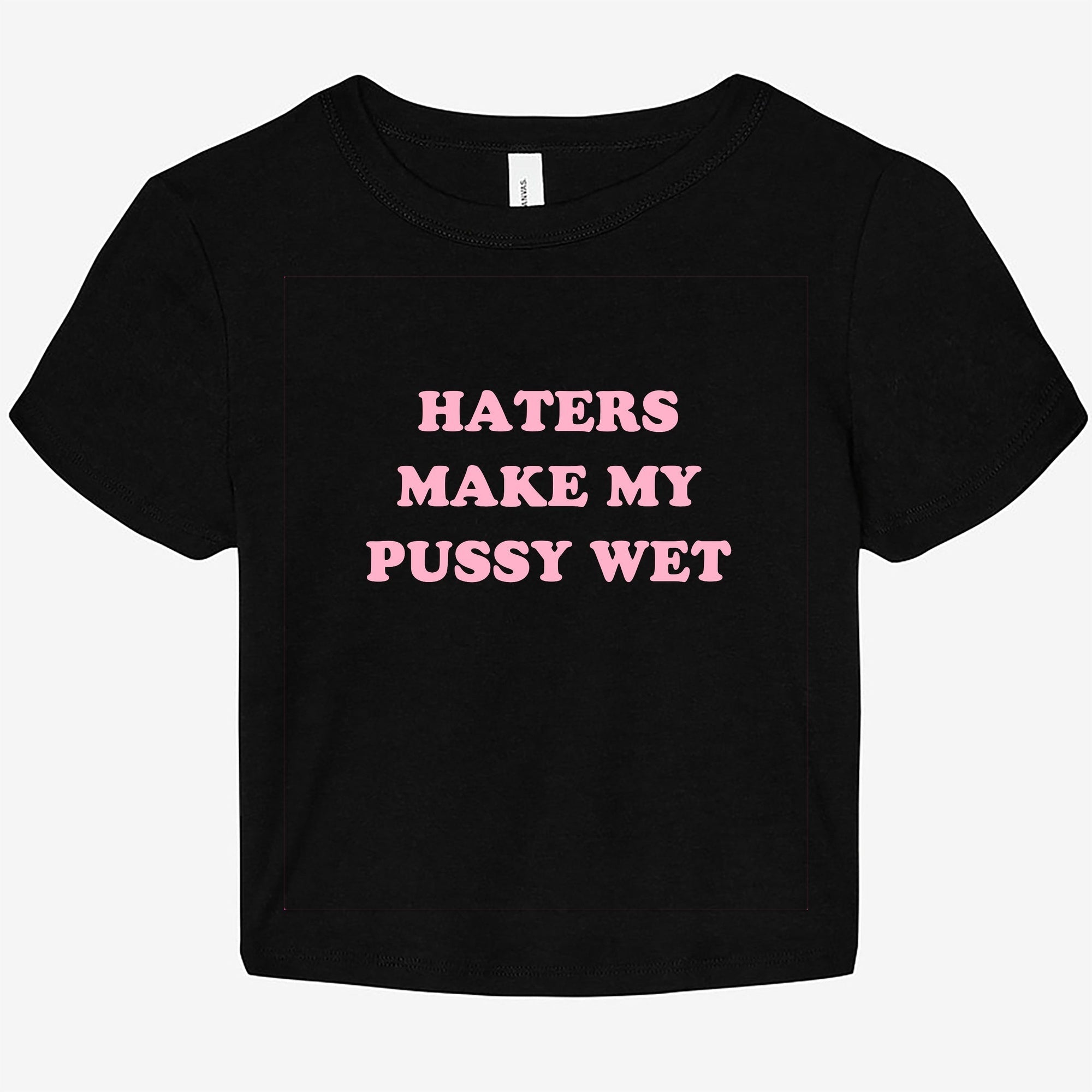 Haters Make My Pussy Wet Graphic Baby Tee - UntamedEgo LLC.