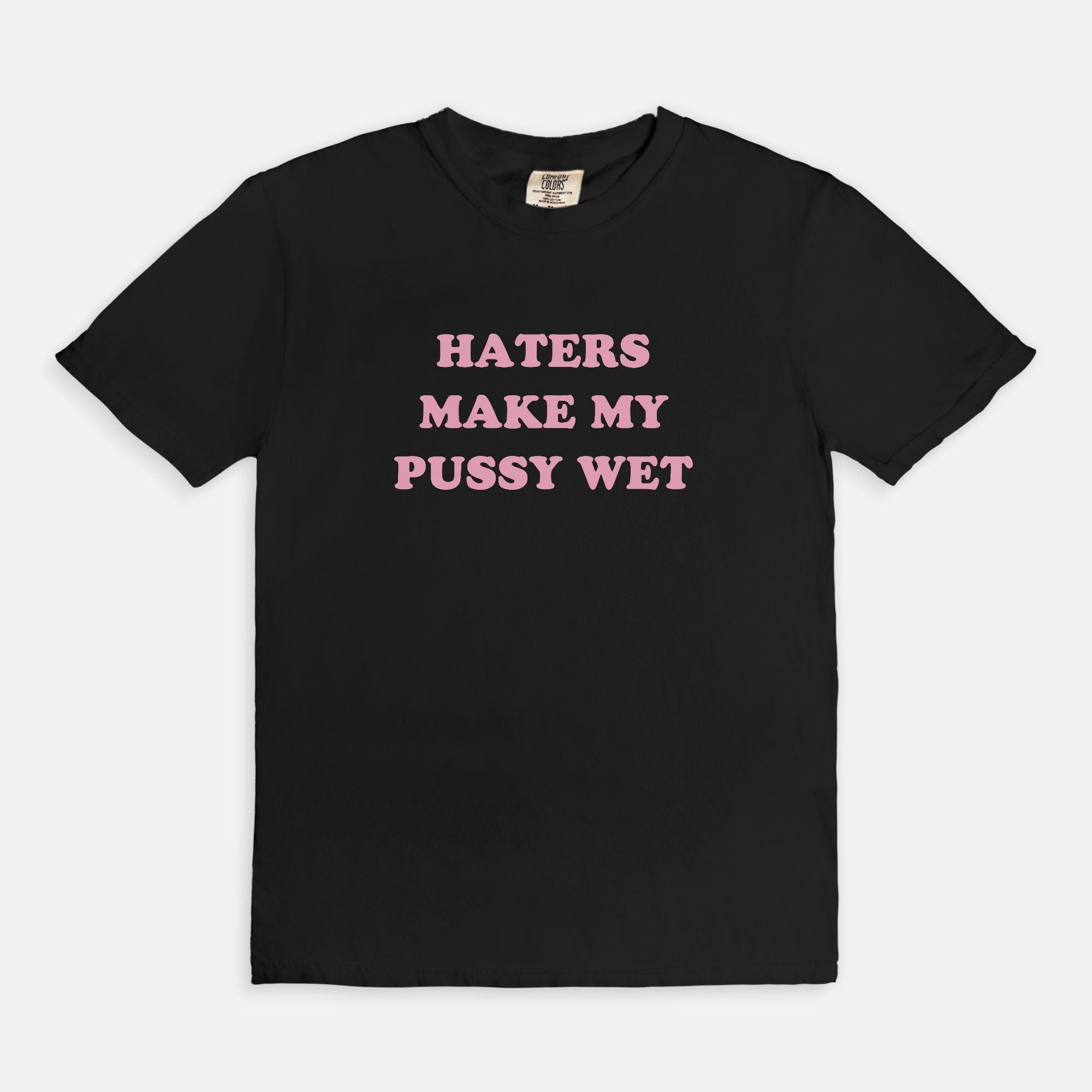 Haters Make My Pussy Wet Tee - UntamedEgo LLC.
