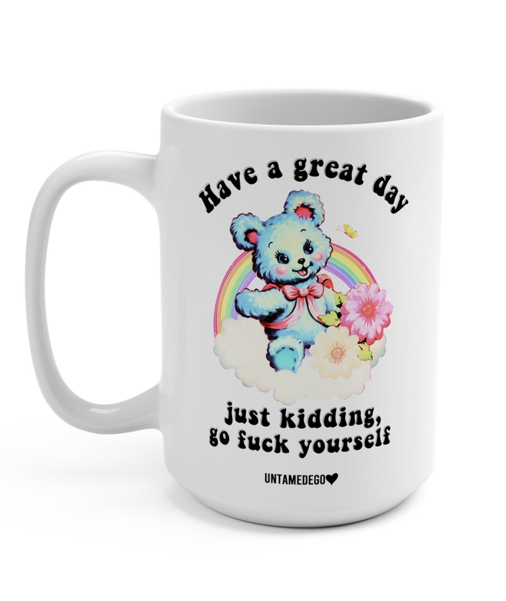 Have A Great Day Just Kidding Mug - UntamedEgo LLC.