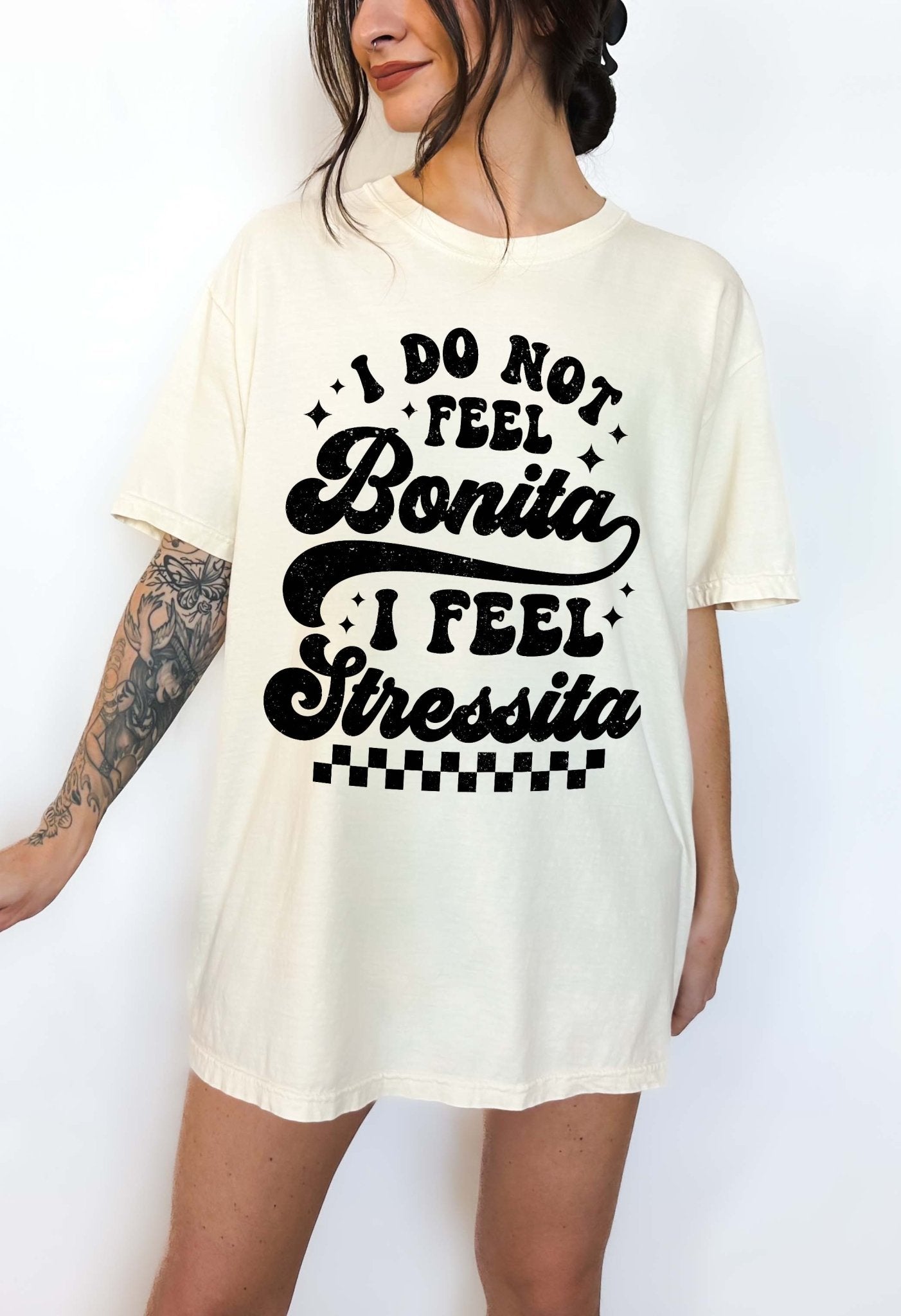 I Do Not Feel Bonita I Feel Stressita Tee - UntamedEgo LLC.