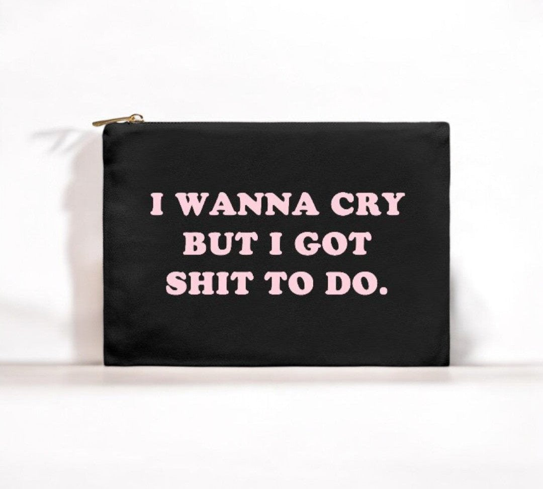 I Wanna Cry But I Got Shit To Do Cosmetic Bag - UntamedEgo LLC.