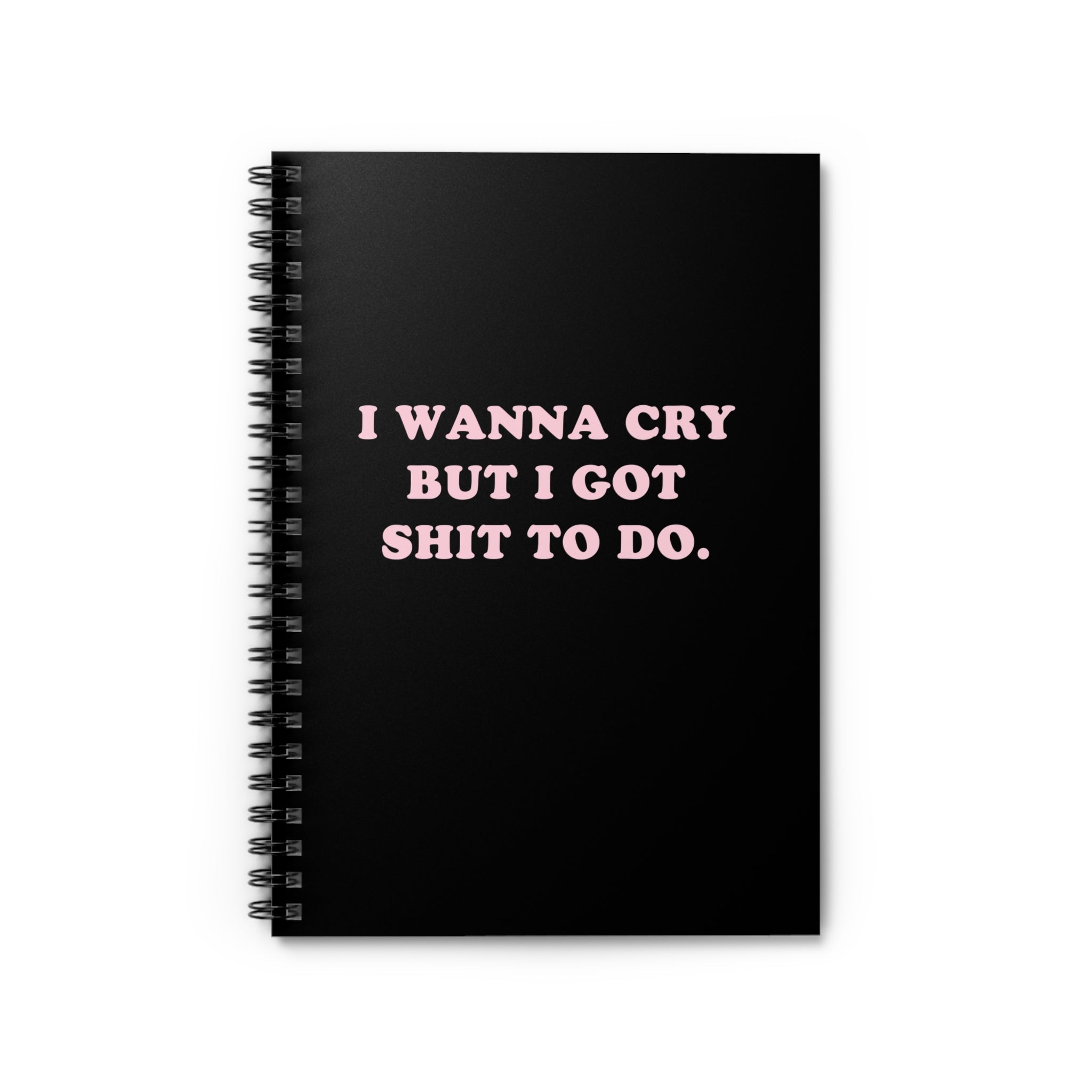 I Wanna Cry But I Got Shit To do Spiral Notebook - Ruled Line - UntamedEgo LLC.