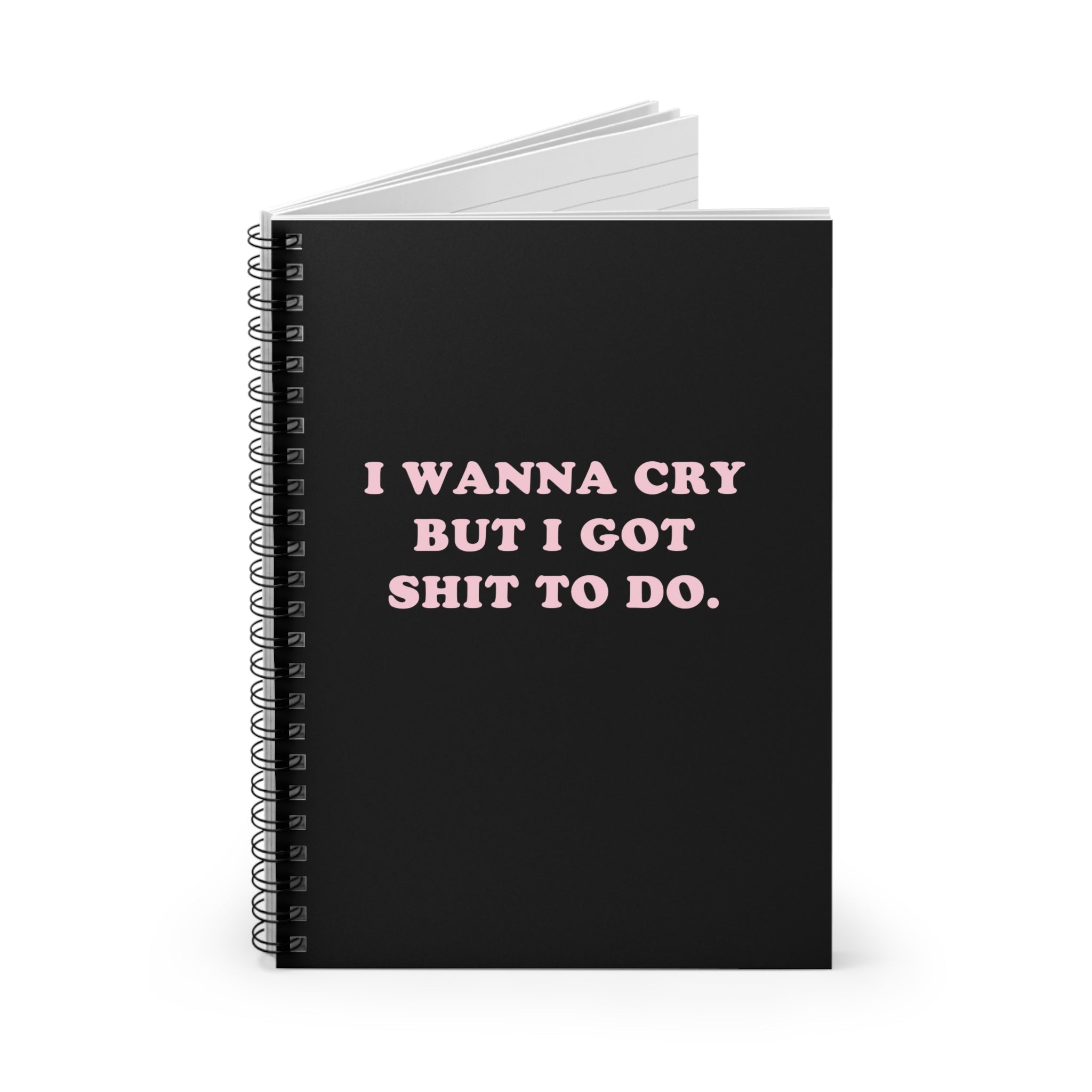 I Wanna Cry But I Got Shit To do Spiral Notebook - Ruled Line - UntamedEgo LLC.