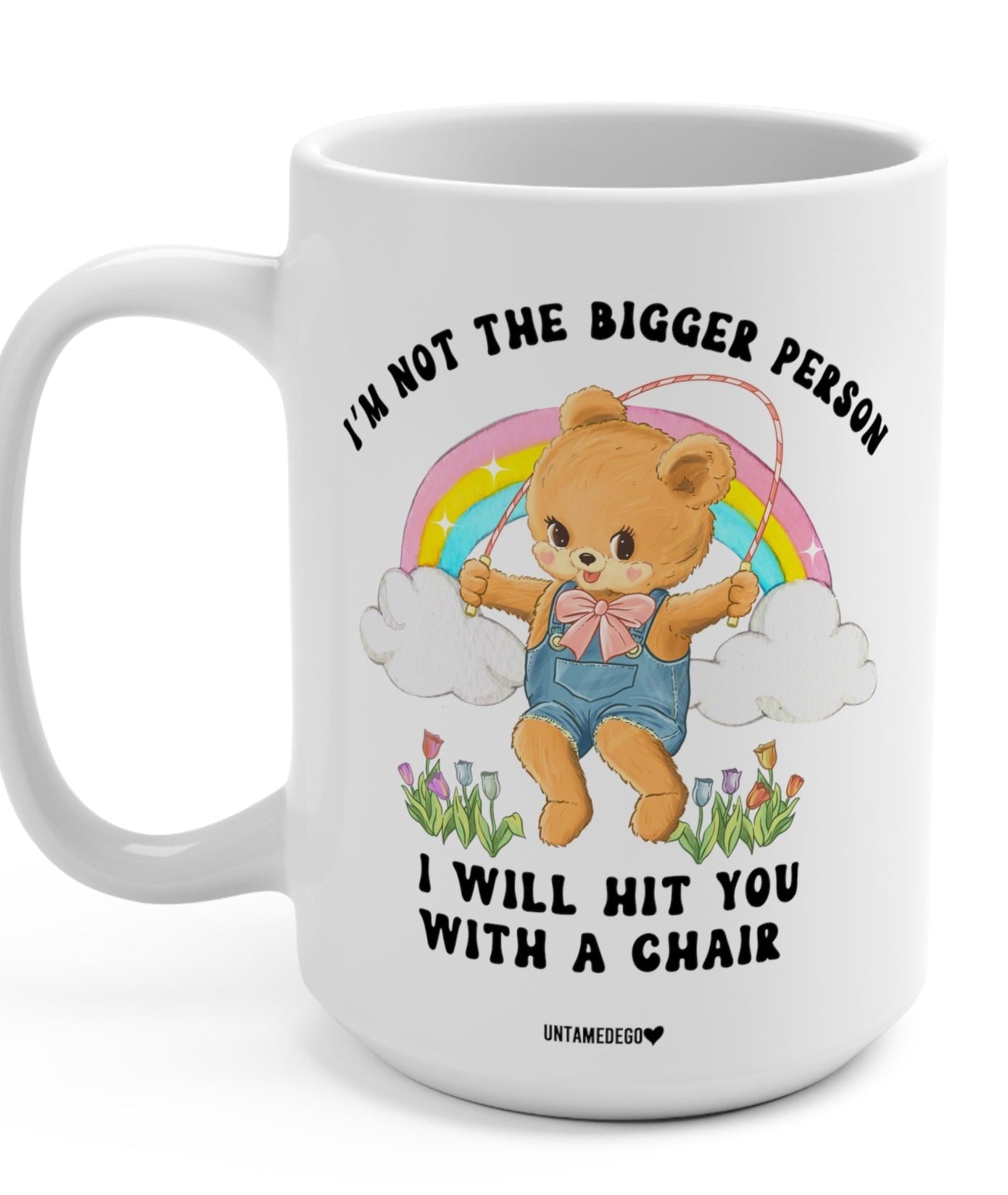 I'm Not The Bigger Person I Will Hit You With A Chair Mug - UntamedEgo LLC.