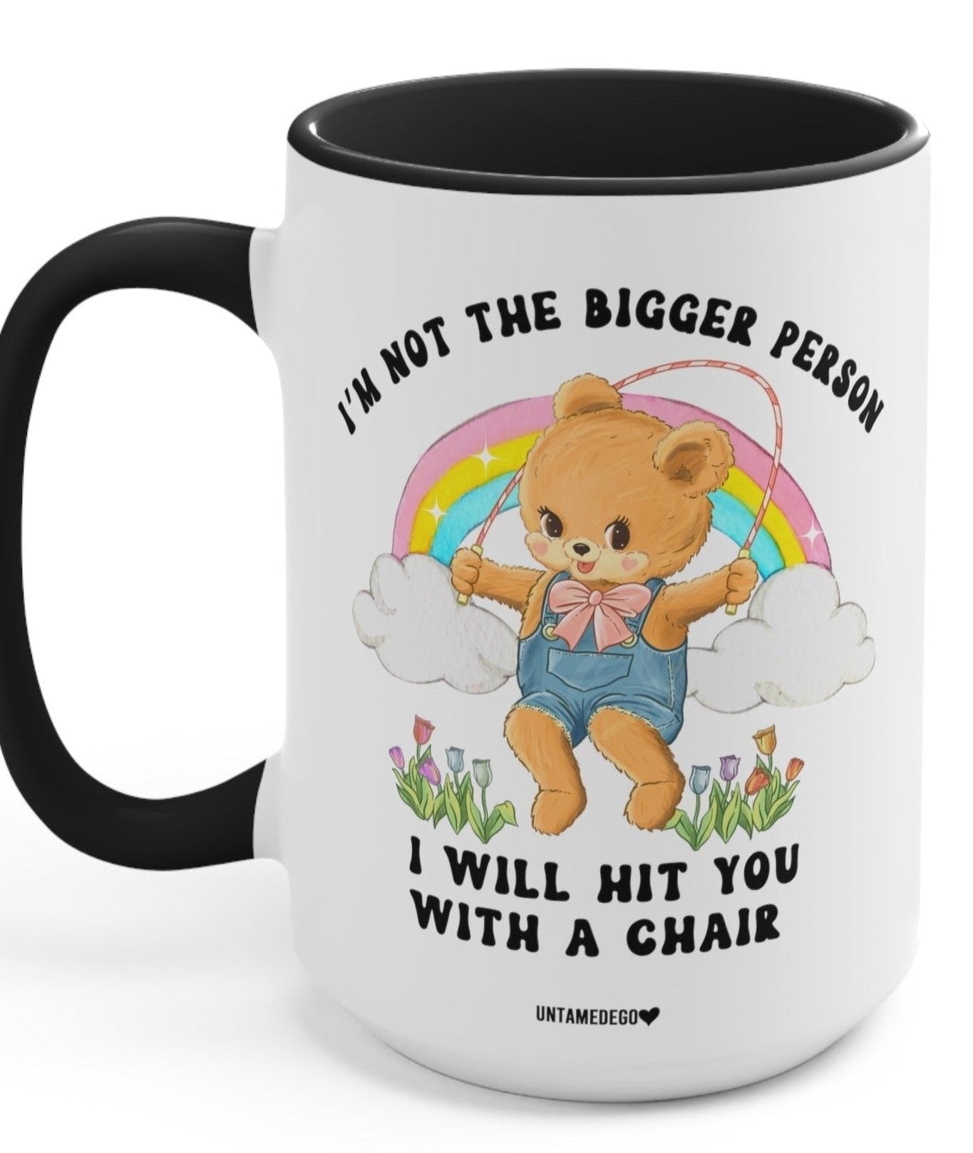 I'm Not The Bigger Person I Will Hit You With A Chair Mug - UntamedEgo LLC.