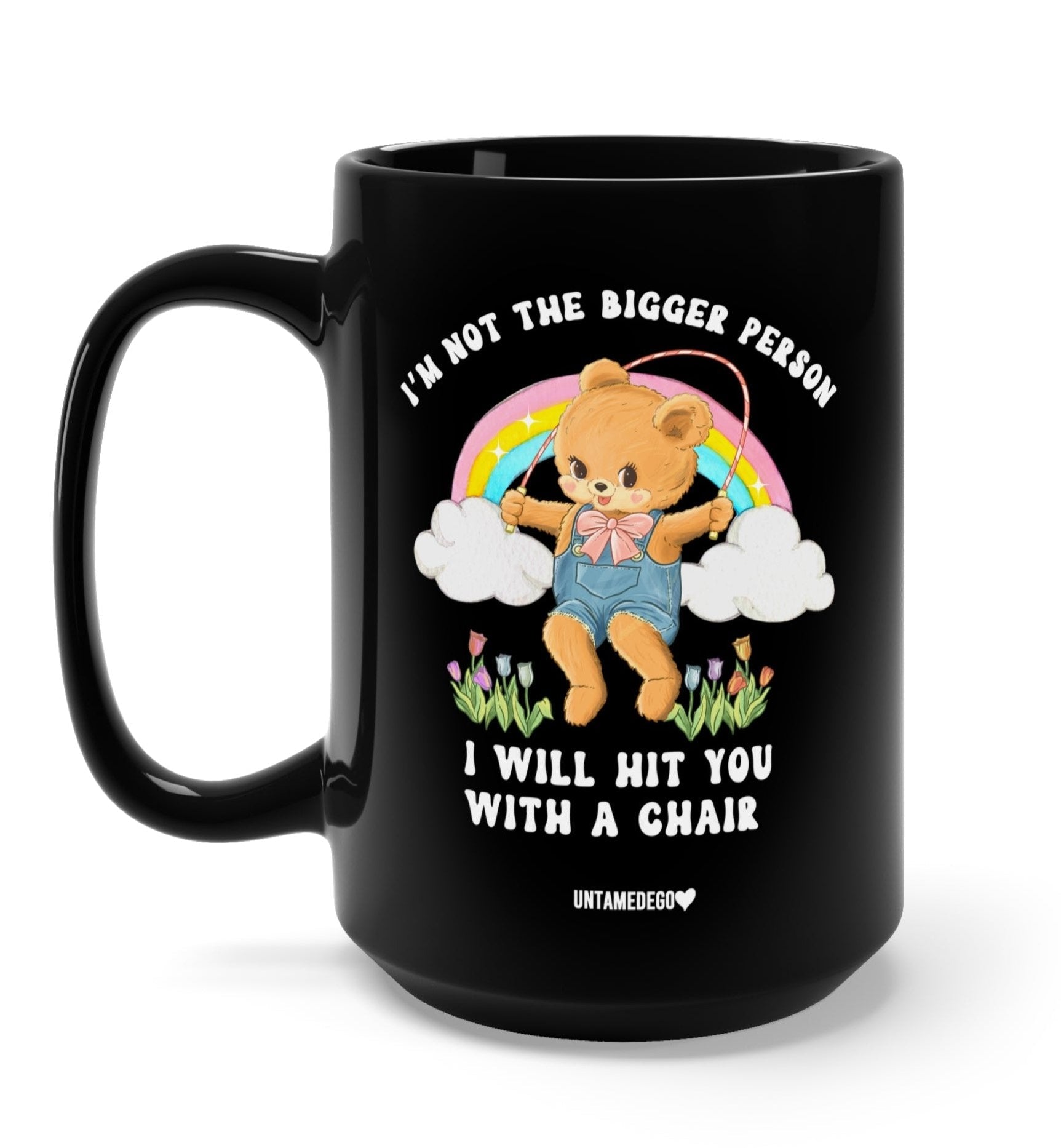 I'm Not The Bigger Person I Will Hit You With A Chair Mug - UntamedEgo LLC.