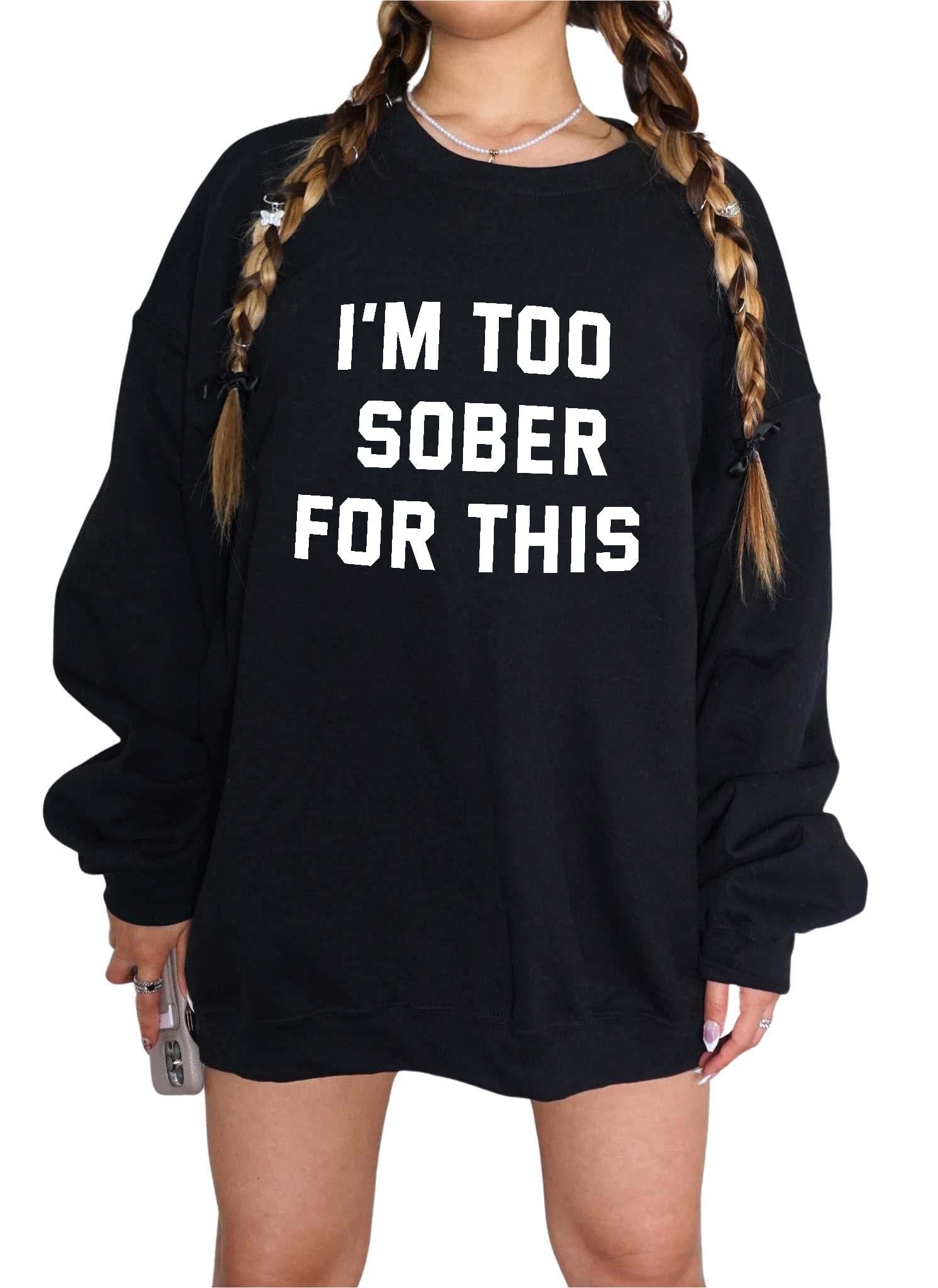 I'm Too Sober For This Sweatshirt - UntamedEgo LLC.