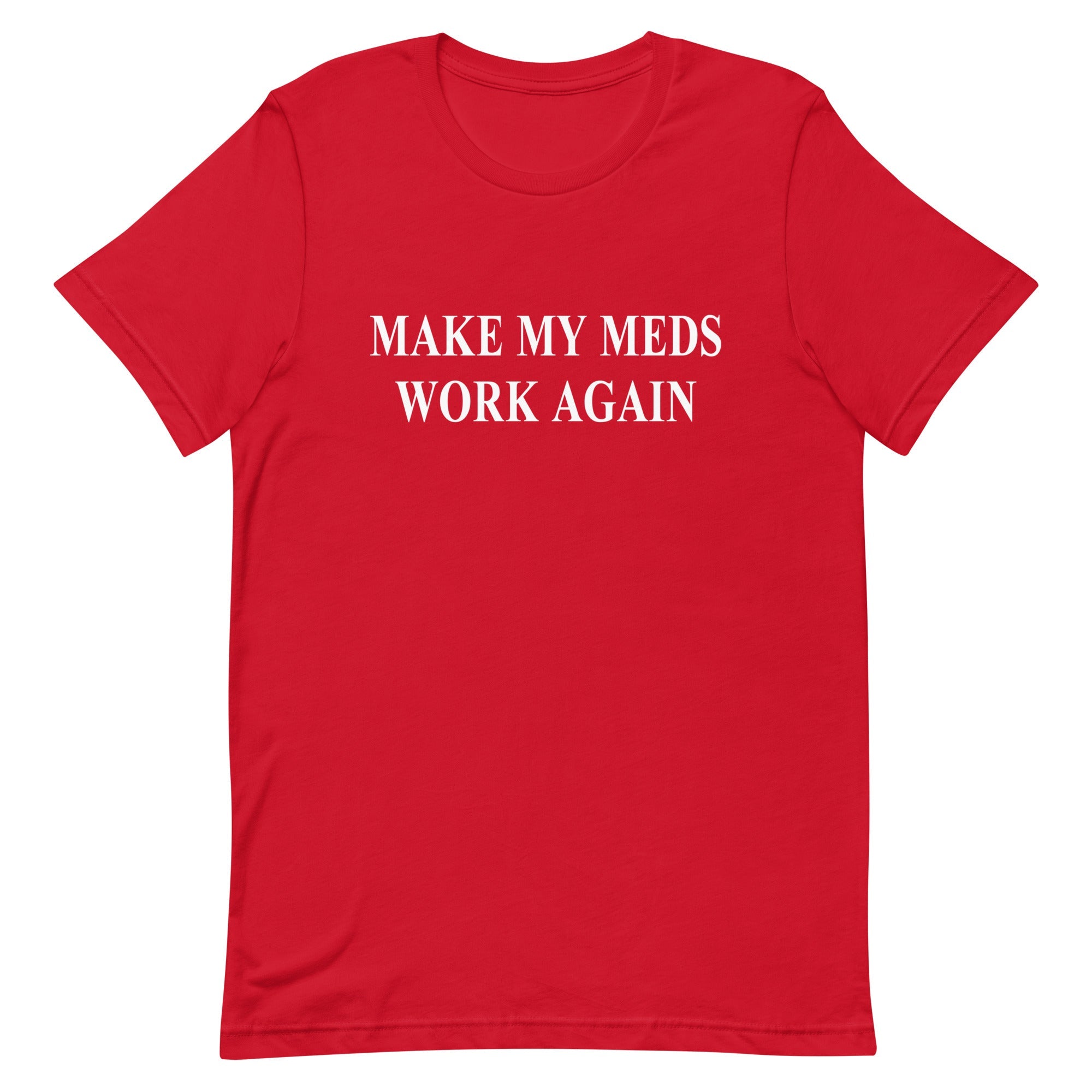 Make My Meds Work Again Unisex Tee - UntamedEgo LLC.