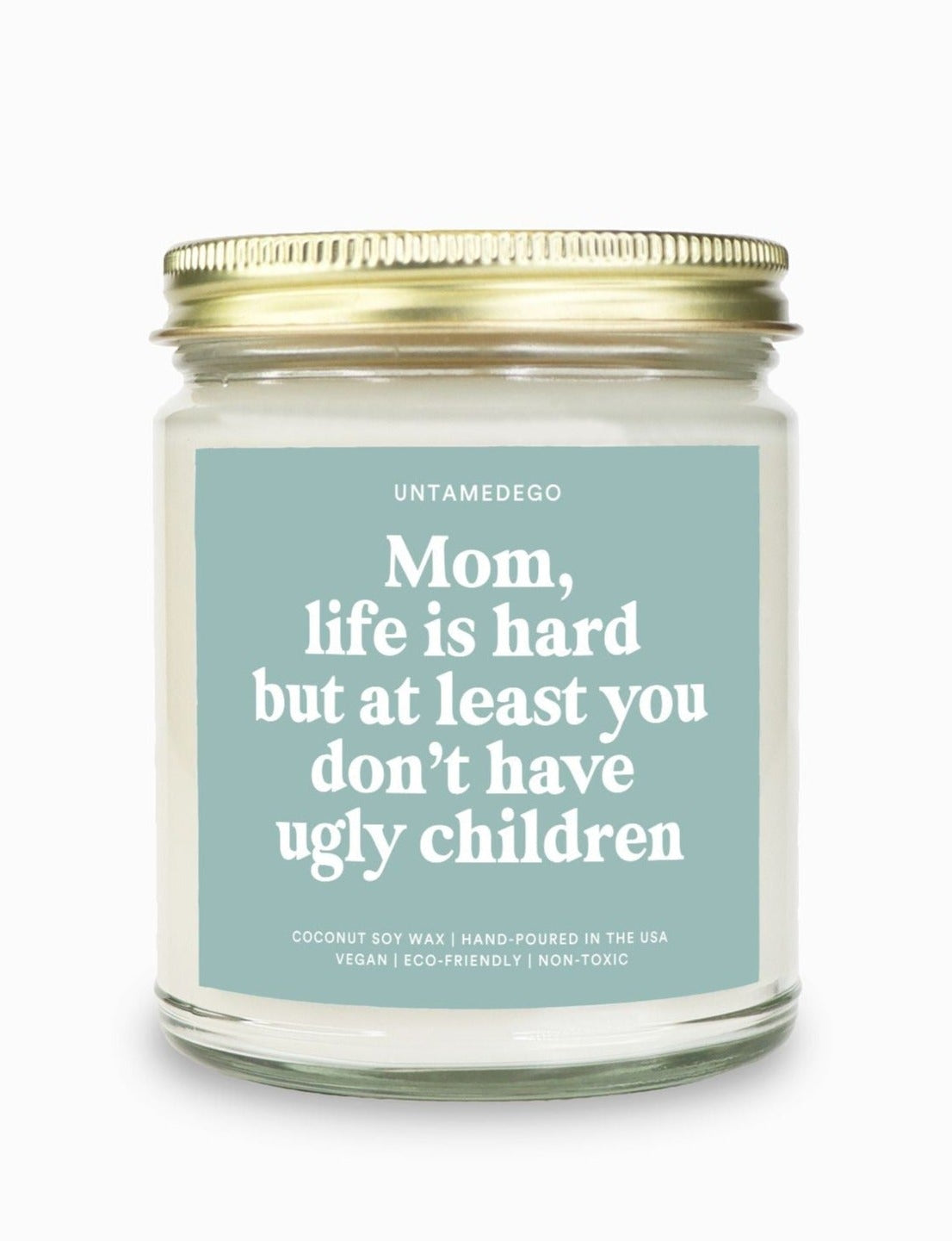 Mom Life Is Hard But At Least You Don't Have Ugly Children - UntamedEgo LLC.