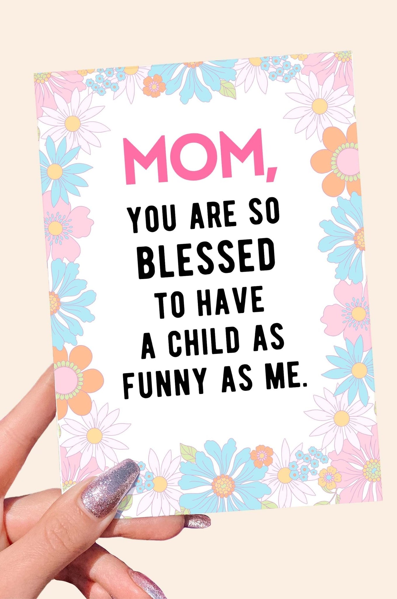 Mom You Are So Blessed To Have A Child As Funny As Me Mother's Day Card - UntamedEgo LLC.