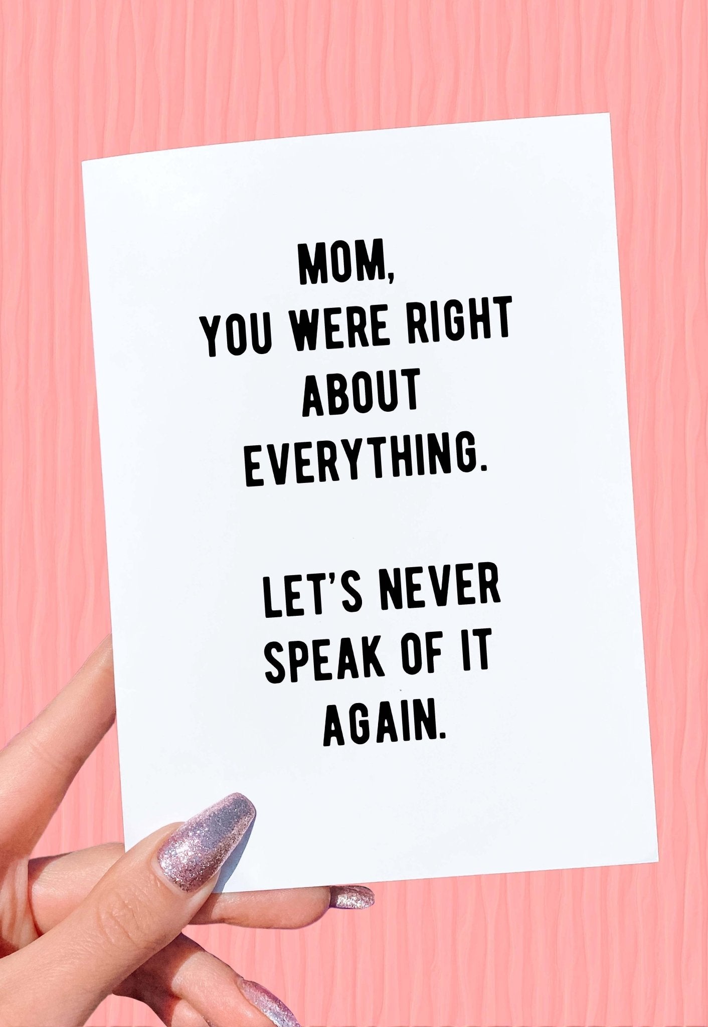 Mom You Were Right About Everything Let's Never Speak Of It Again Mother's Day Card - UntamedEgo LLC.