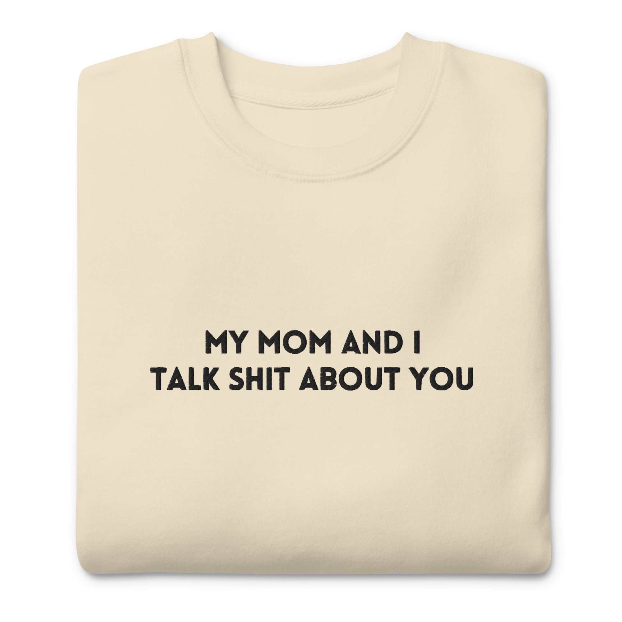 My Mom And I Talk Shit About You Embroidered Soft Crew Sweatshirt - UntamedEgo LLC.