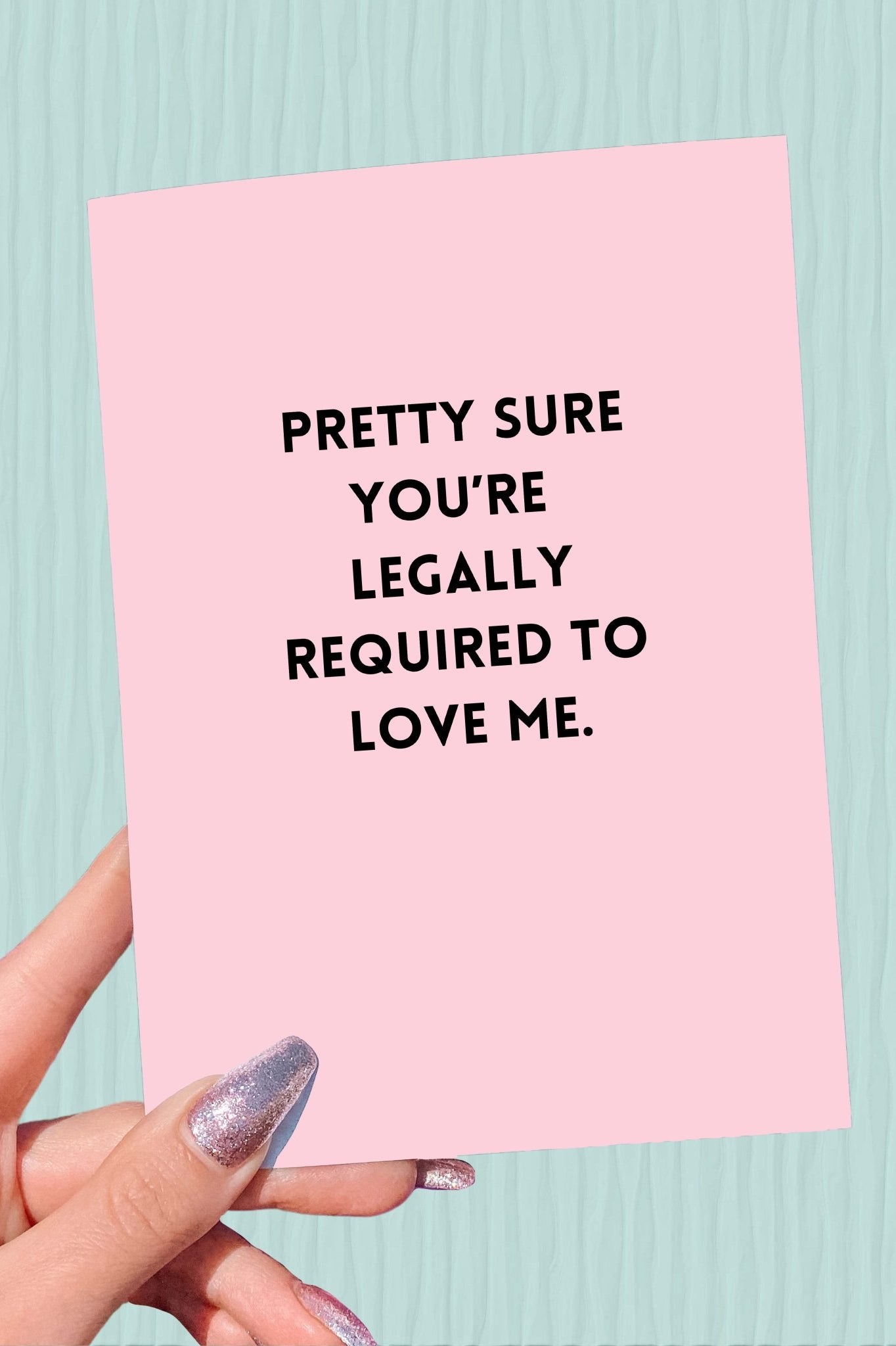 Pretty Sure You're Legally Required To Love Me Mother's Day Card - UntamedEgo LLC.