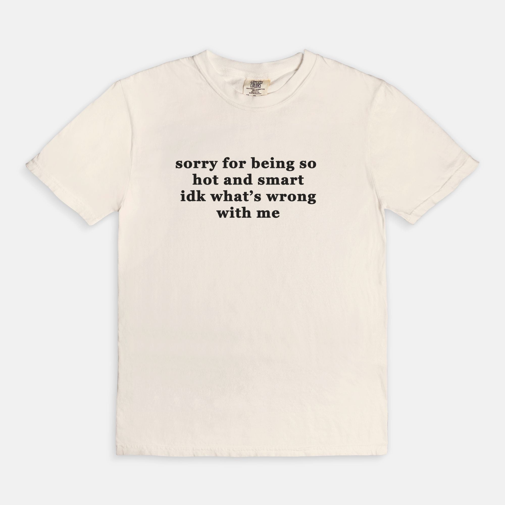 Sorry For Being So Hot And Smart Idk What's Wrong With Me Graphic Tee - UntamedEgo LLC.