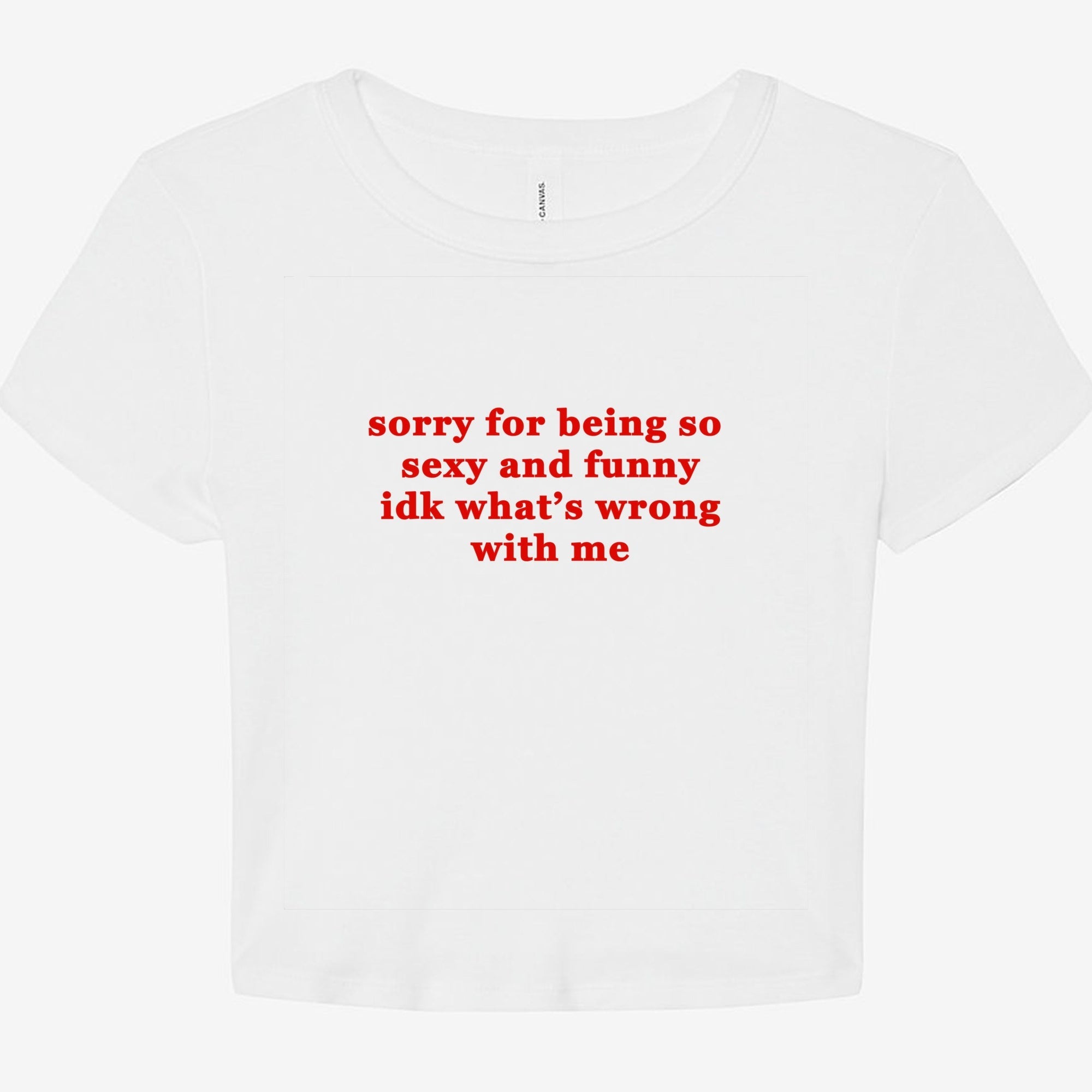 Sorry For Being So Sexy And Funny IDK What's Wrong With Me Graphic Baby Tee - UntamedEgo LLC.