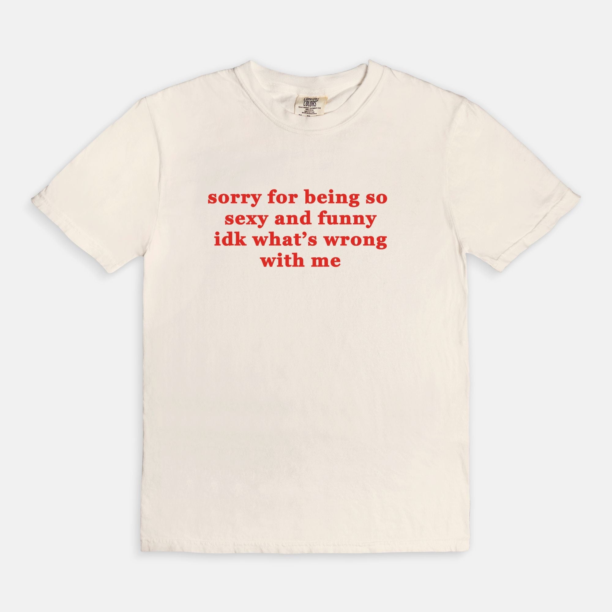 Sorry For Being So Sexy And Funny Idk What's wrong With Me Tee - UntamedEgo LLC.