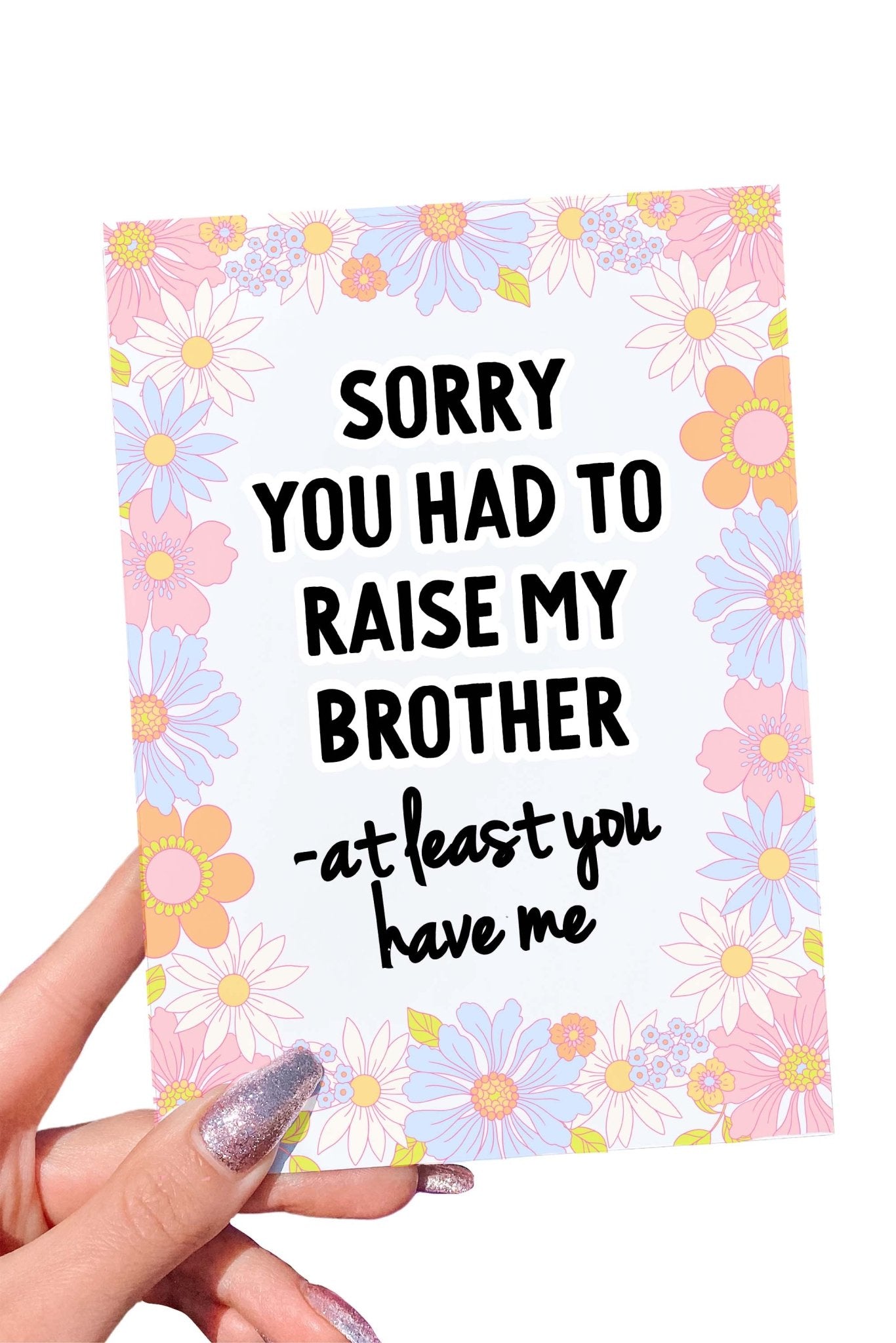 Sorry You Had To Raise My Brother Mother's Day Card - UntamedEgo LLC.