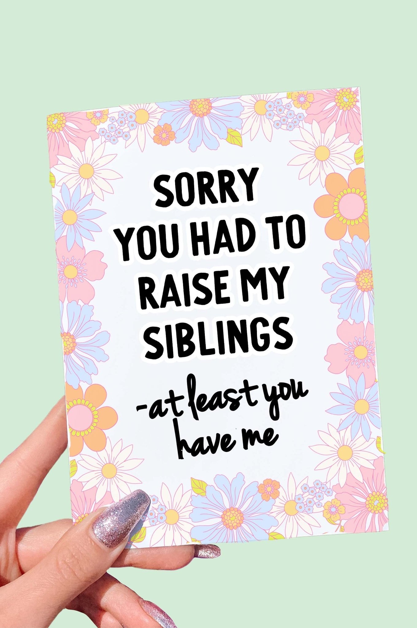 Sorry You Had To Raise My Siblings Funny Mother's Day Card - UntamedEgo LLC.