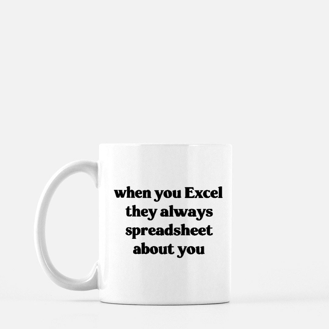 When They Excel They Always Spreadsheet About You 11oz Mug - UntamedEgo LLC.