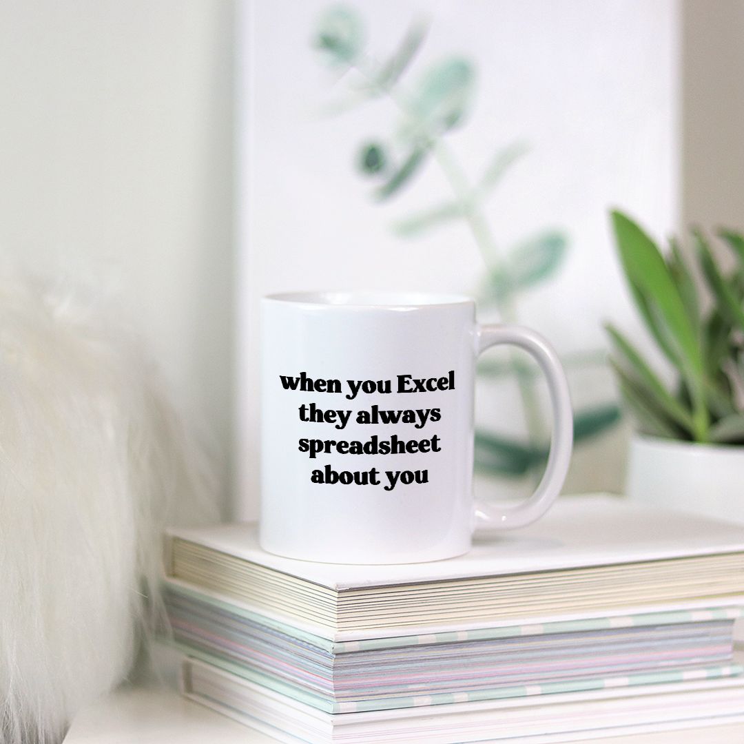 When They Excel They Always Spreadsheet About You 11oz Mug - UntamedEgo LLC.