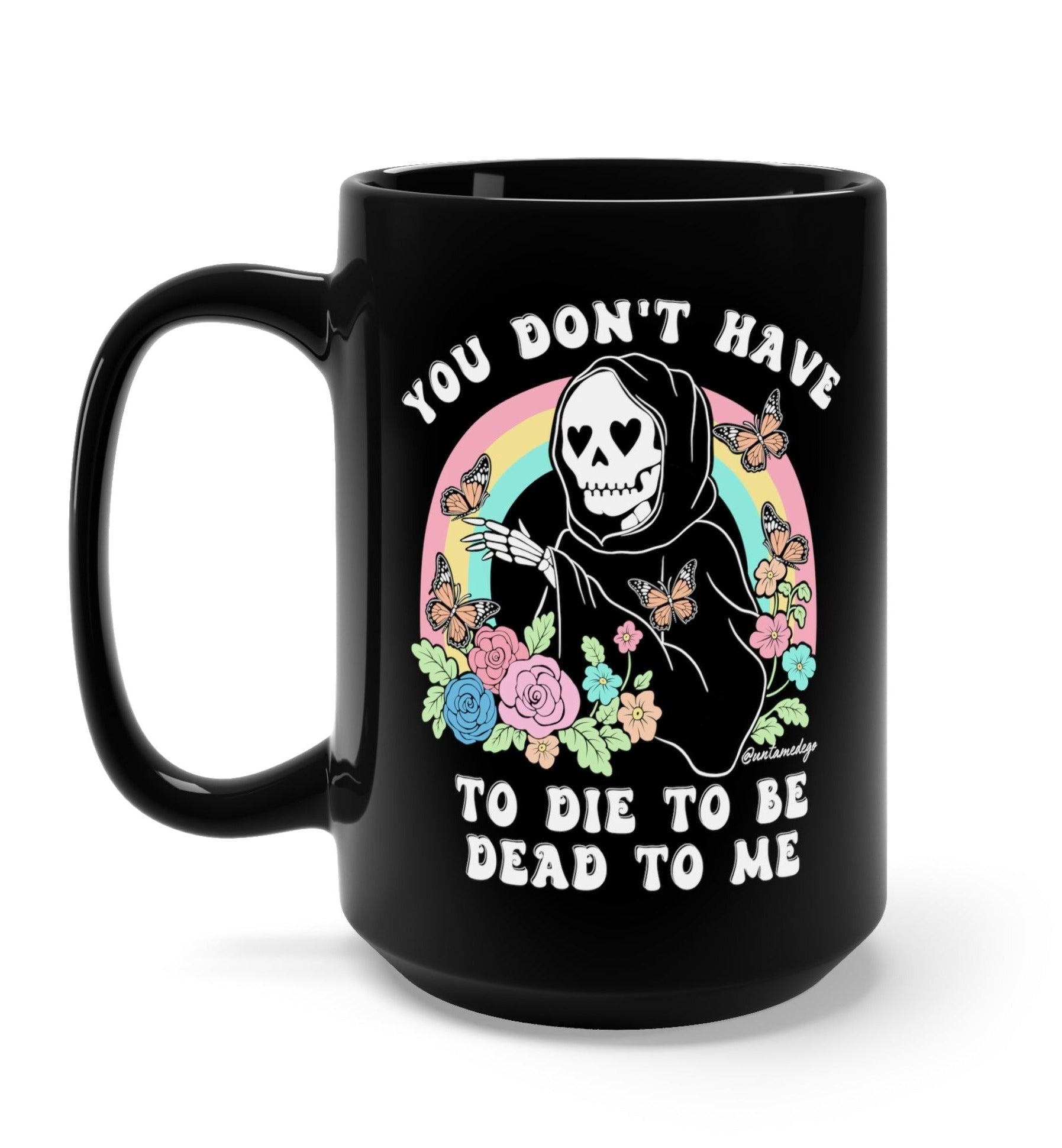 You Don't Have To Die To Be Dead To Me Mug - UntamedEgo LLC.