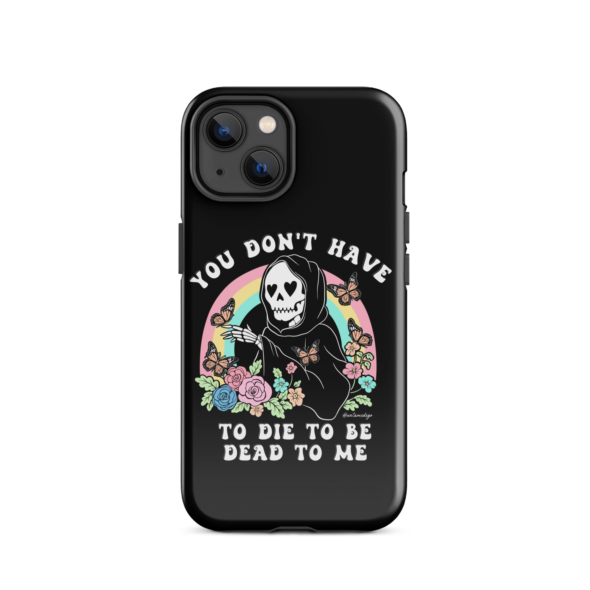 You Don't Have To Die To Be Dead To Me Tough Case for iPhone® - UntamedEgo LLC.