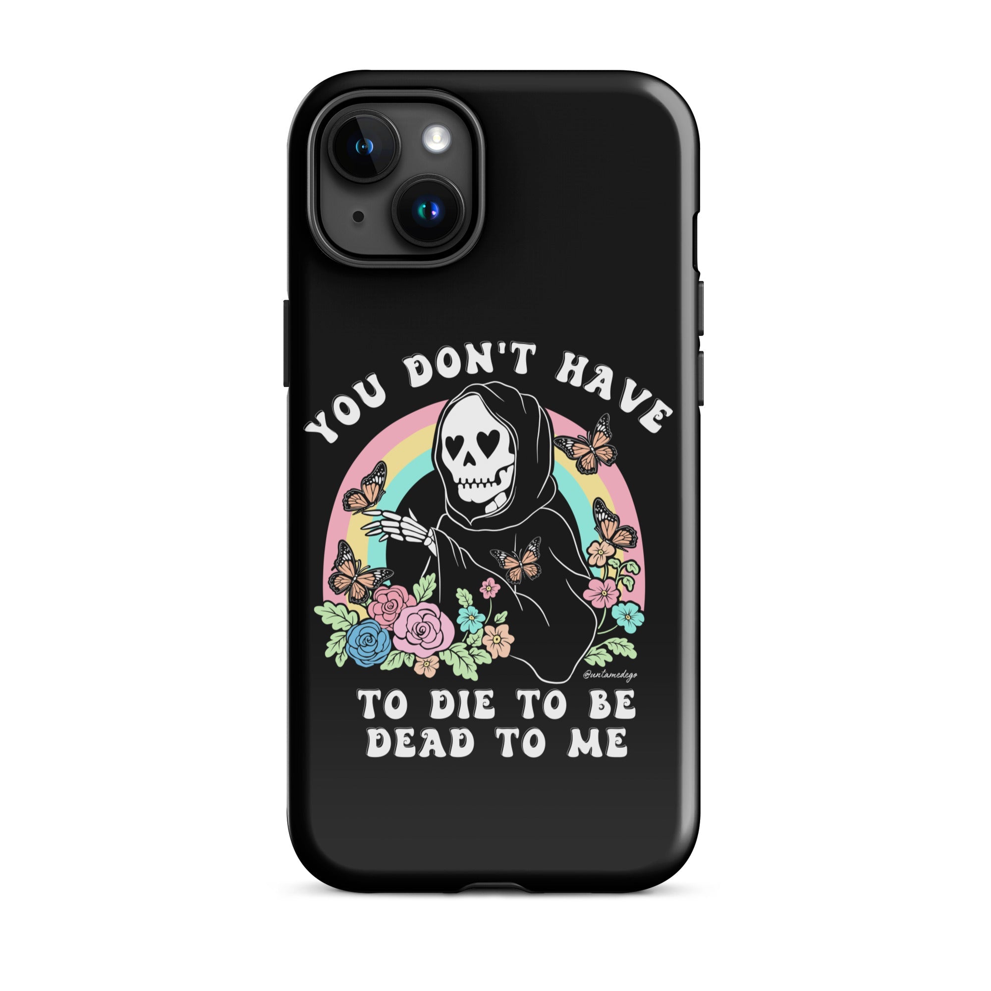 You Don't Have To Die To Be Dead To Me Tough Case for iPhone® - UntamedEgo LLC.