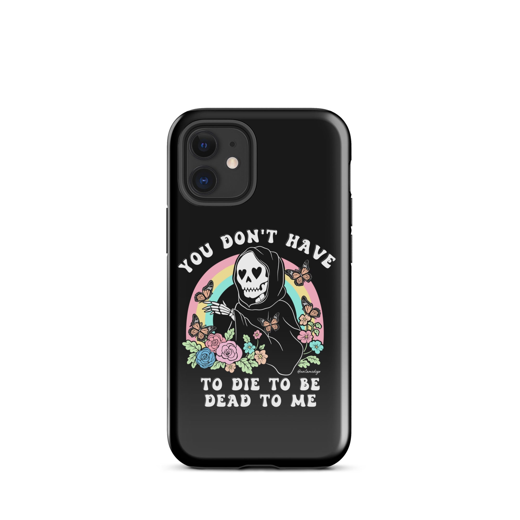 You Don't Have To Die To Be Dead To Me Tough Case for iPhone® - UntamedEgo LLC.