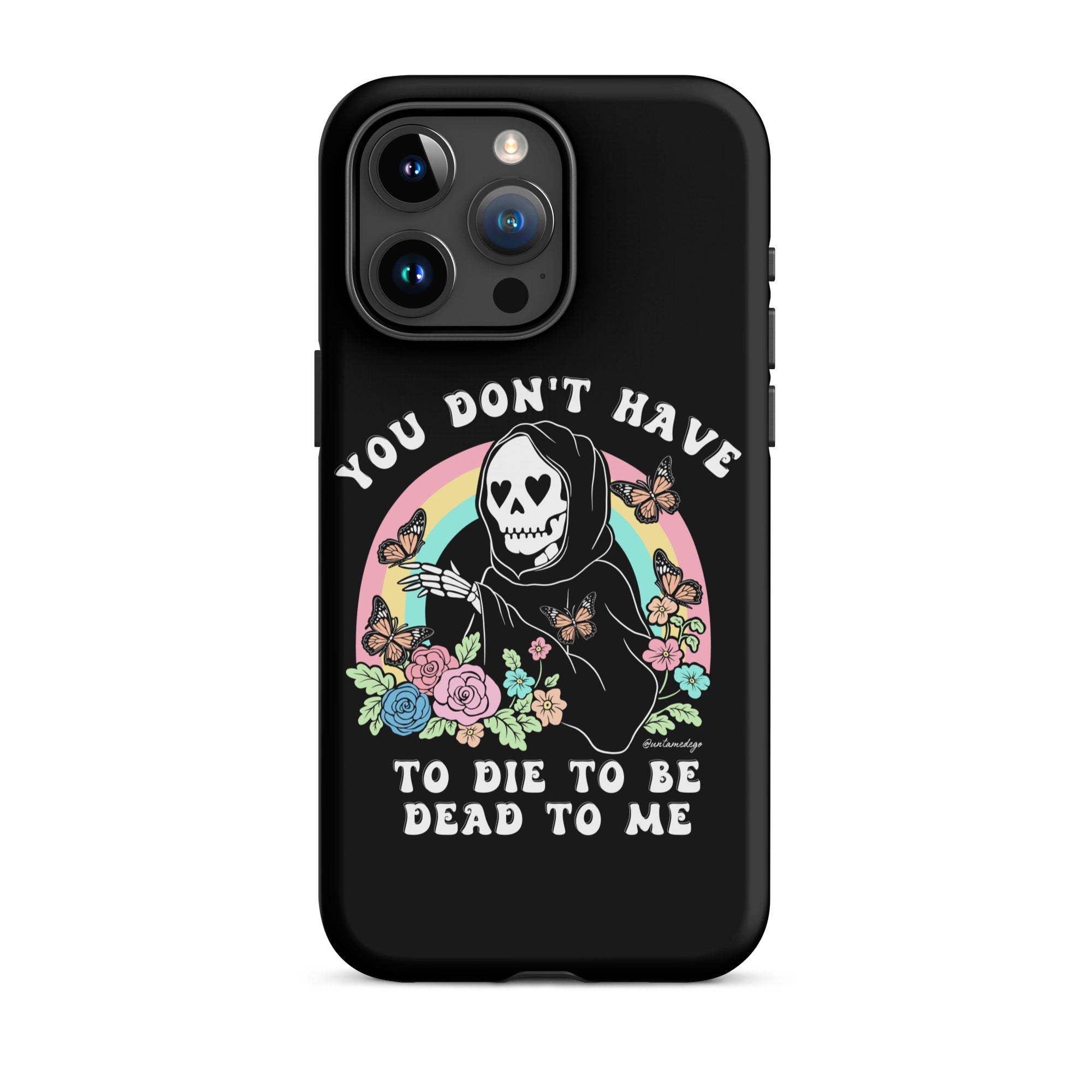 You Don't Have To Die To Be Dead To Me Tough Case for iPhone® - UntamedEgo LLC.