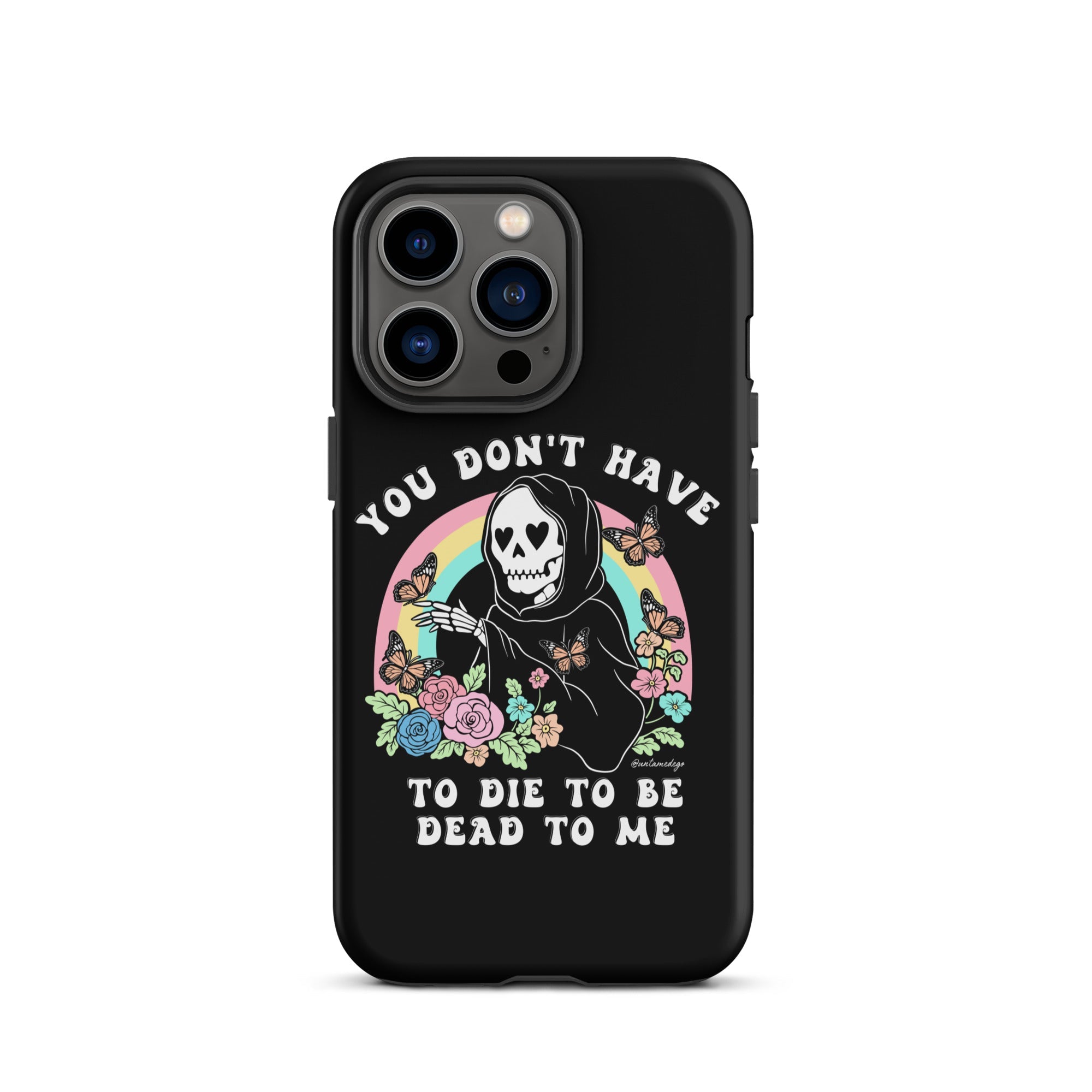 You Don't Have To Die To Be Dead To Me Tough Case for iPhone® - UntamedEgo LLC.