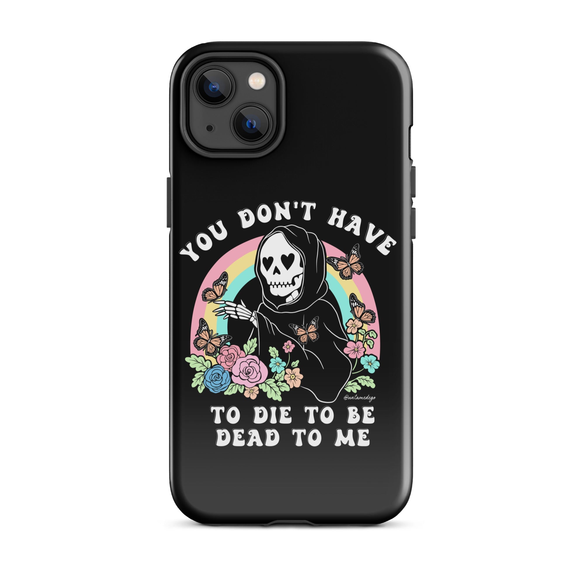 You Don't Have To Die To Be Dead To Me Tough Case for iPhone® - UntamedEgo LLC.
