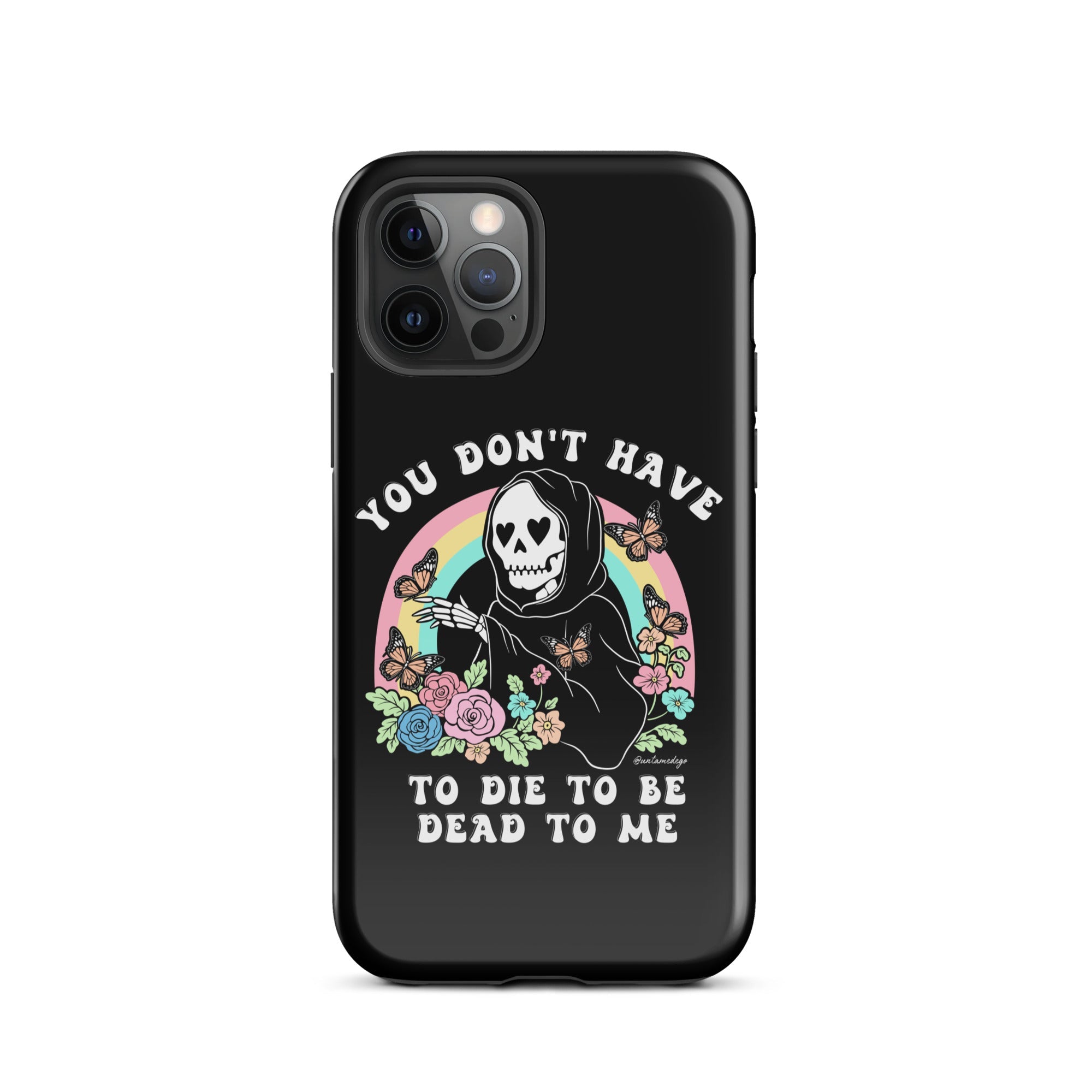 You Don't Have To Die To Be Dead To Me Tough Case for iPhone® - UntamedEgo LLC.