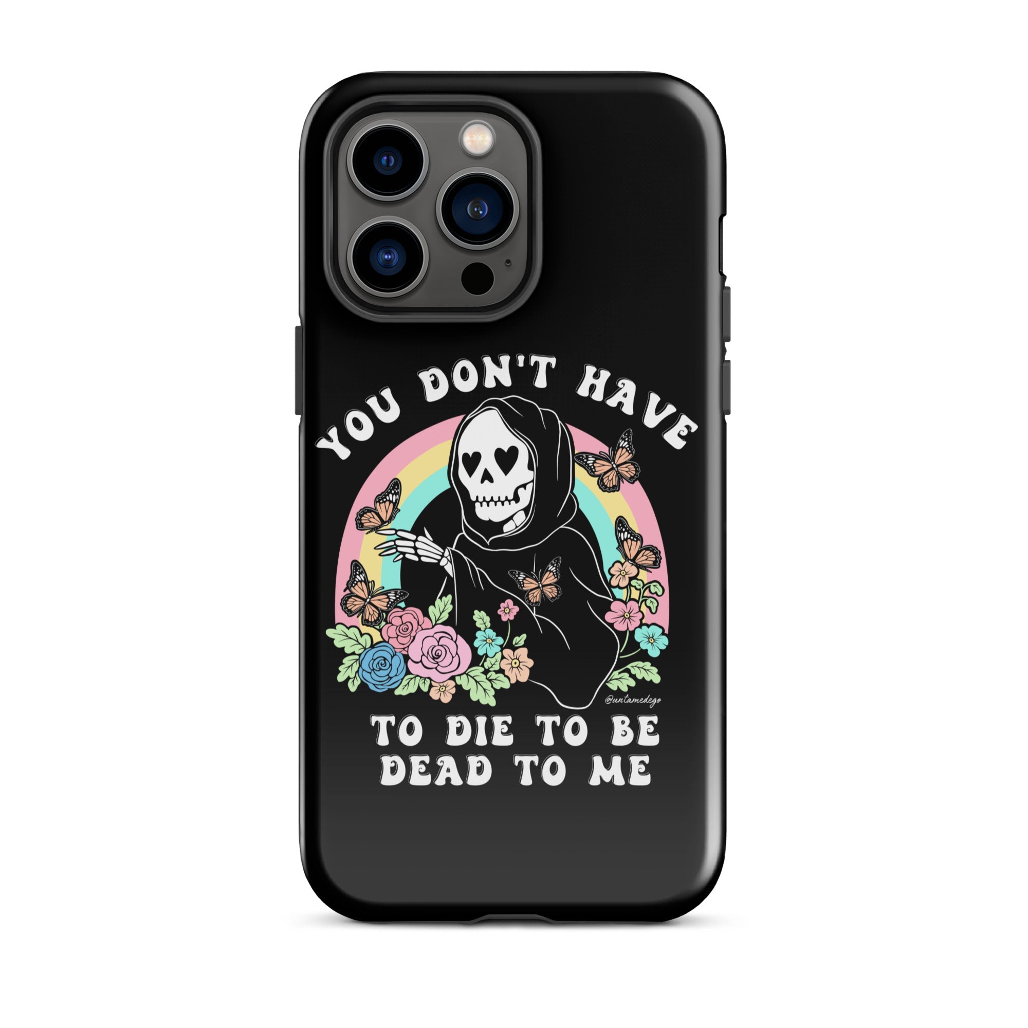 You Don't Have To Die To Be Dead To Me Tough Case for iPhone® - UntamedEgo LLC.