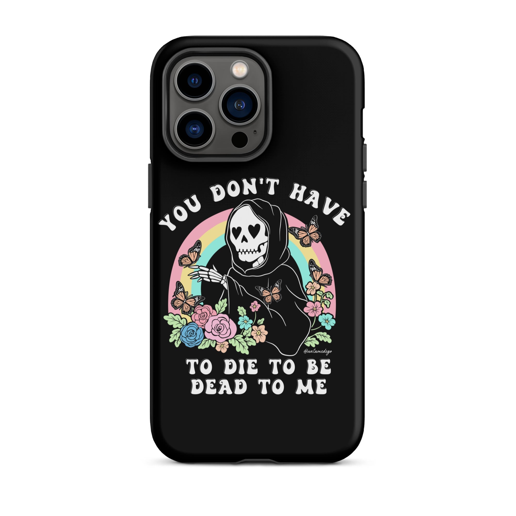 You Don't Have To Die To Be Dead To Me Tough Case for iPhone® - UntamedEgo LLC.
