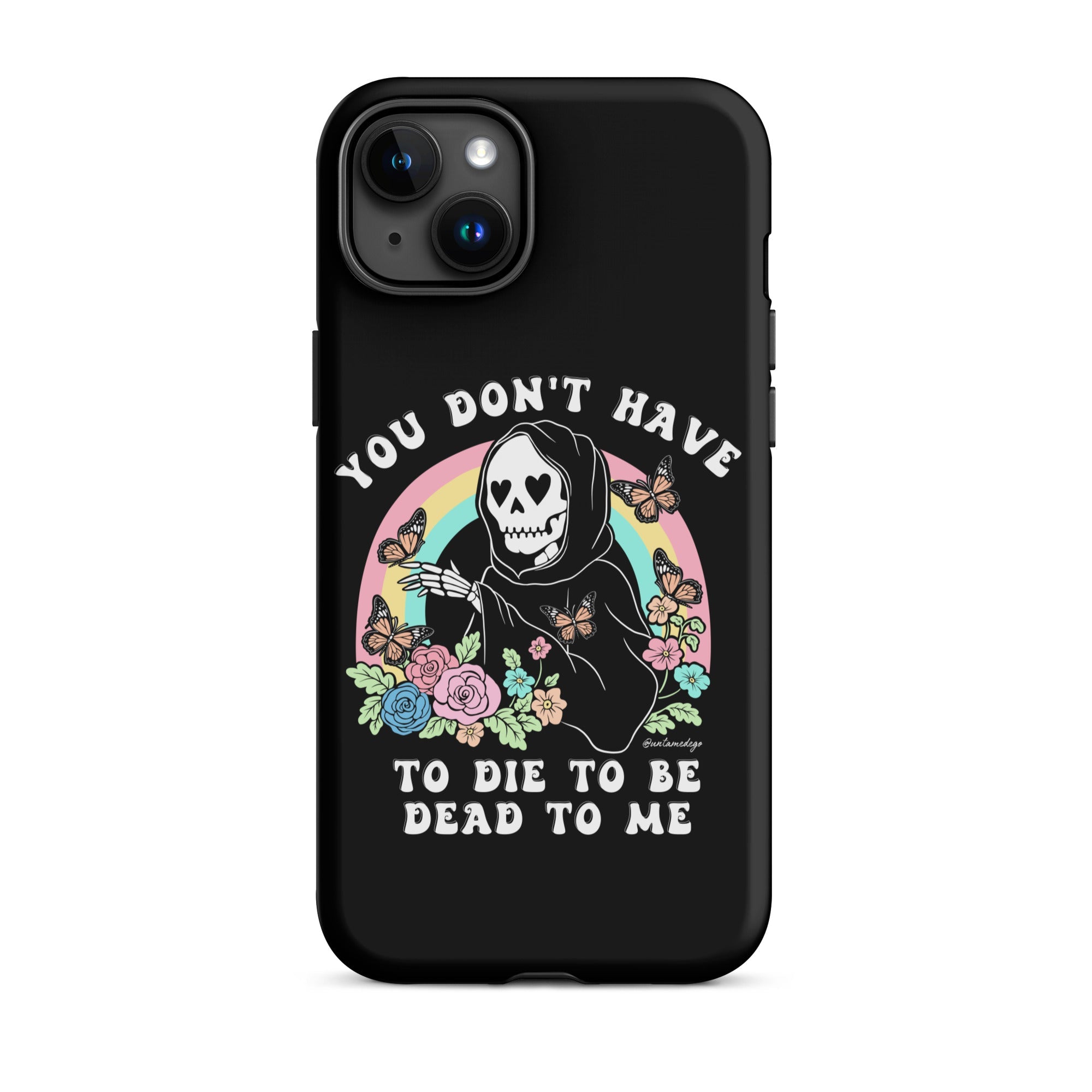 You Don't Have To Die To Be Dead To Me Tough Case for iPhone® - UntamedEgo LLC.