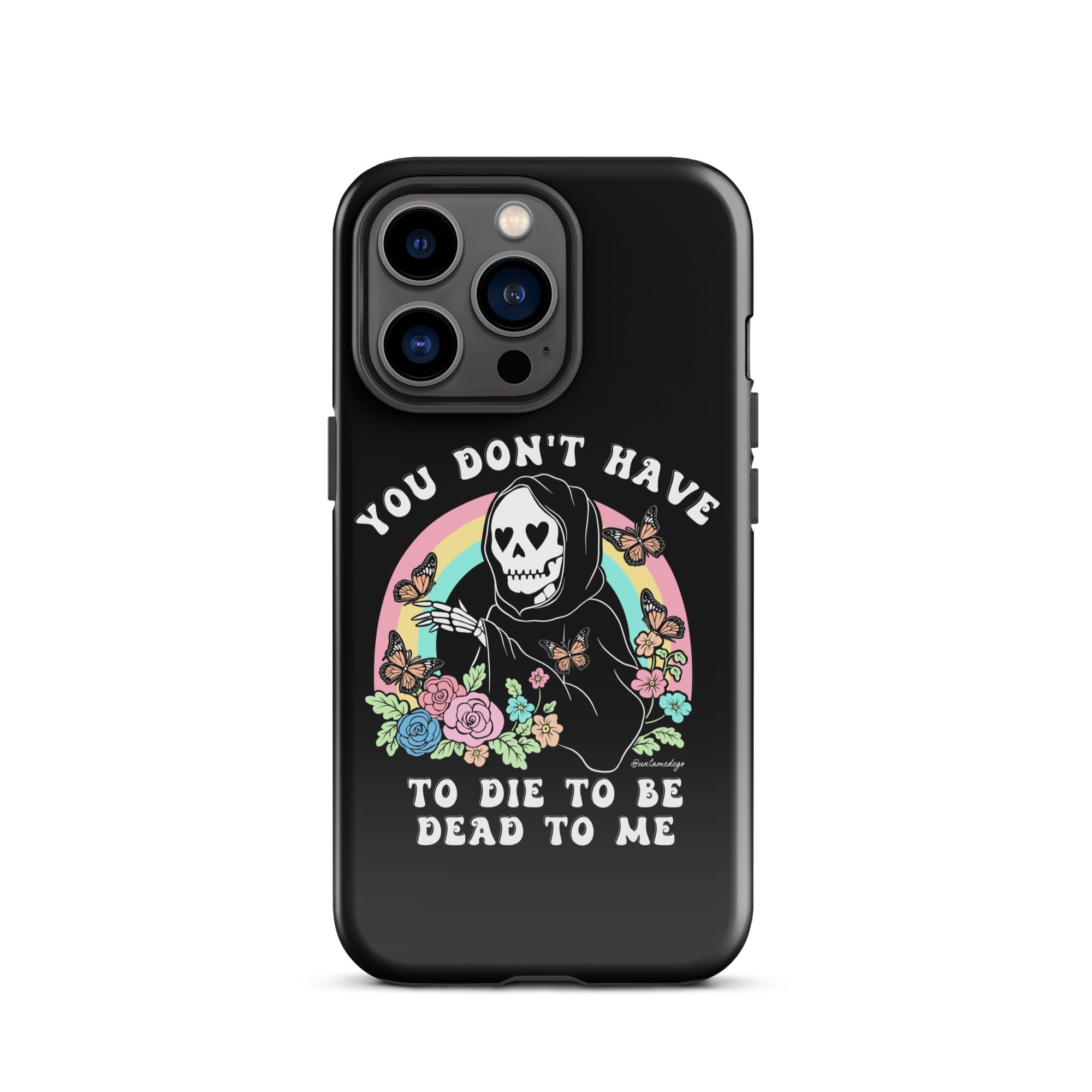 You Don't Have To Die To Be Dead To Me Tough Case for iPhone® - UntamedEgo LLC.
