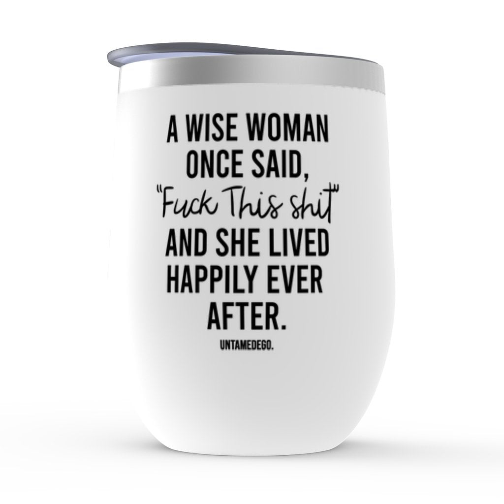 A Wise Woman Once Said Fuck This Shit Wine Tumbler - UntamedEgo LLC.