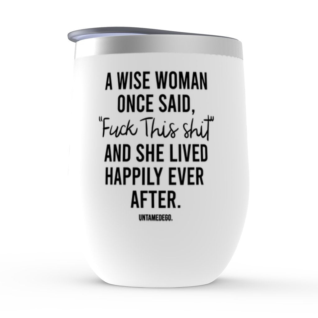 A Wise Woman Once Said Fuck This Shit Wine Tumbler - UntamedEgo LLC.