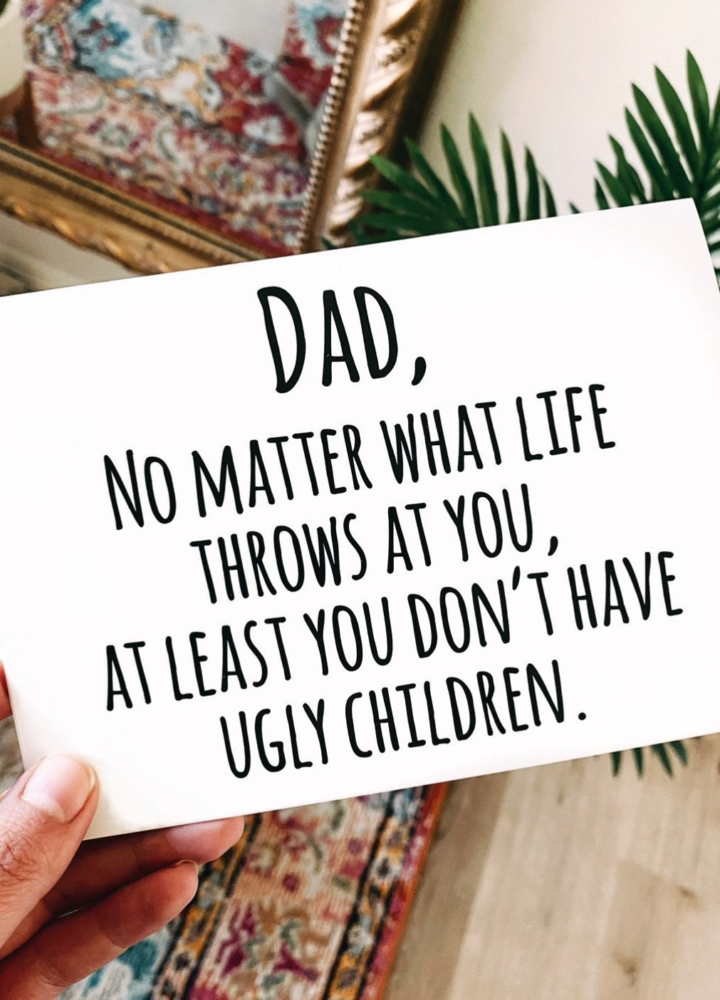 At Least You Don't Have Ugly Children Funny Dad Card - UntamedEgo LLC.