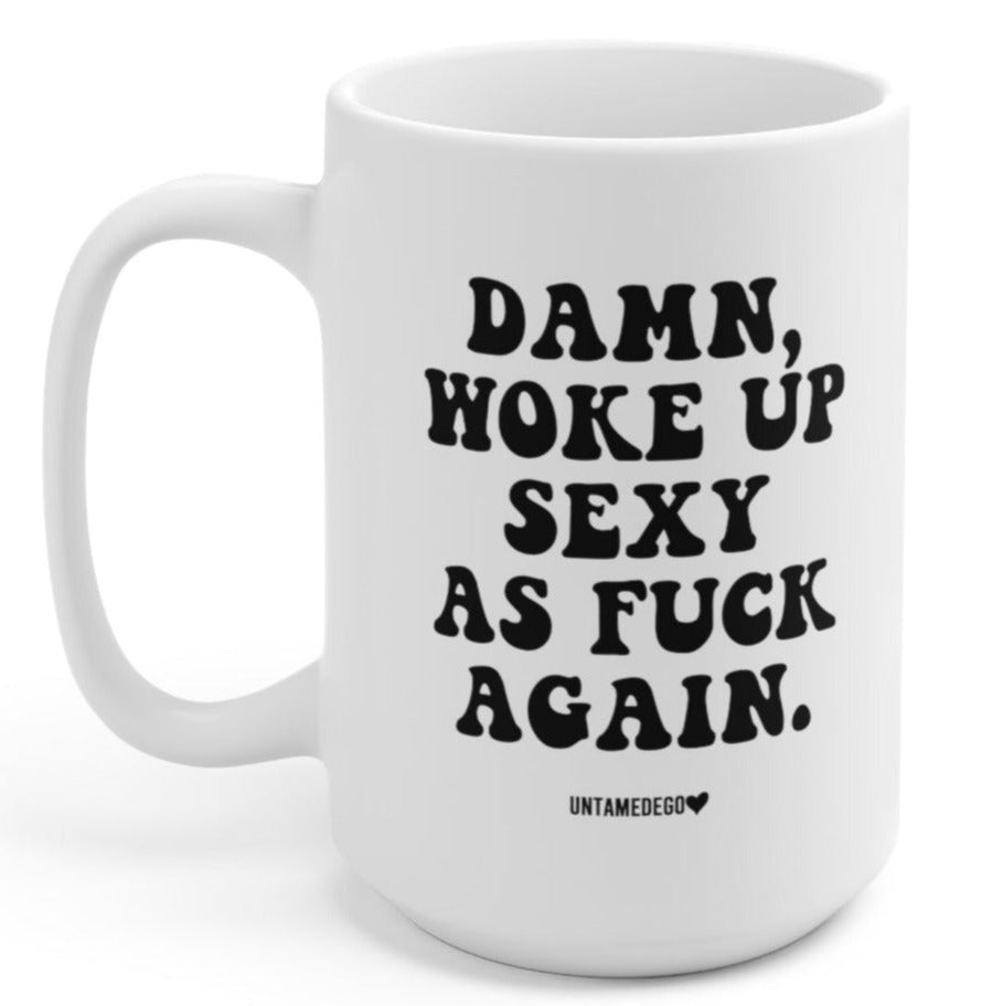 Damn Woke Up Sexy As Fuck Again 15oz Mug - UntamedEgo LLC.