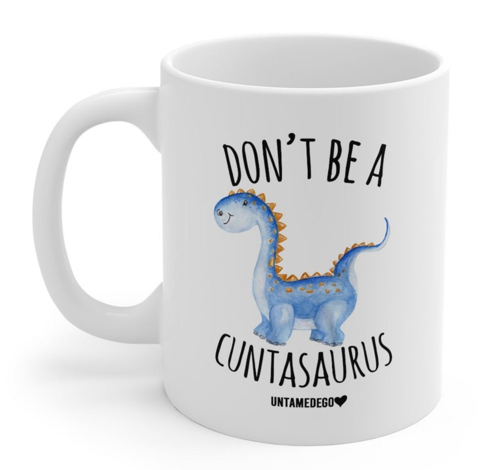 Don't Be A Cuntasaurus 11oz. Mug - UntamedEgo LLC.
