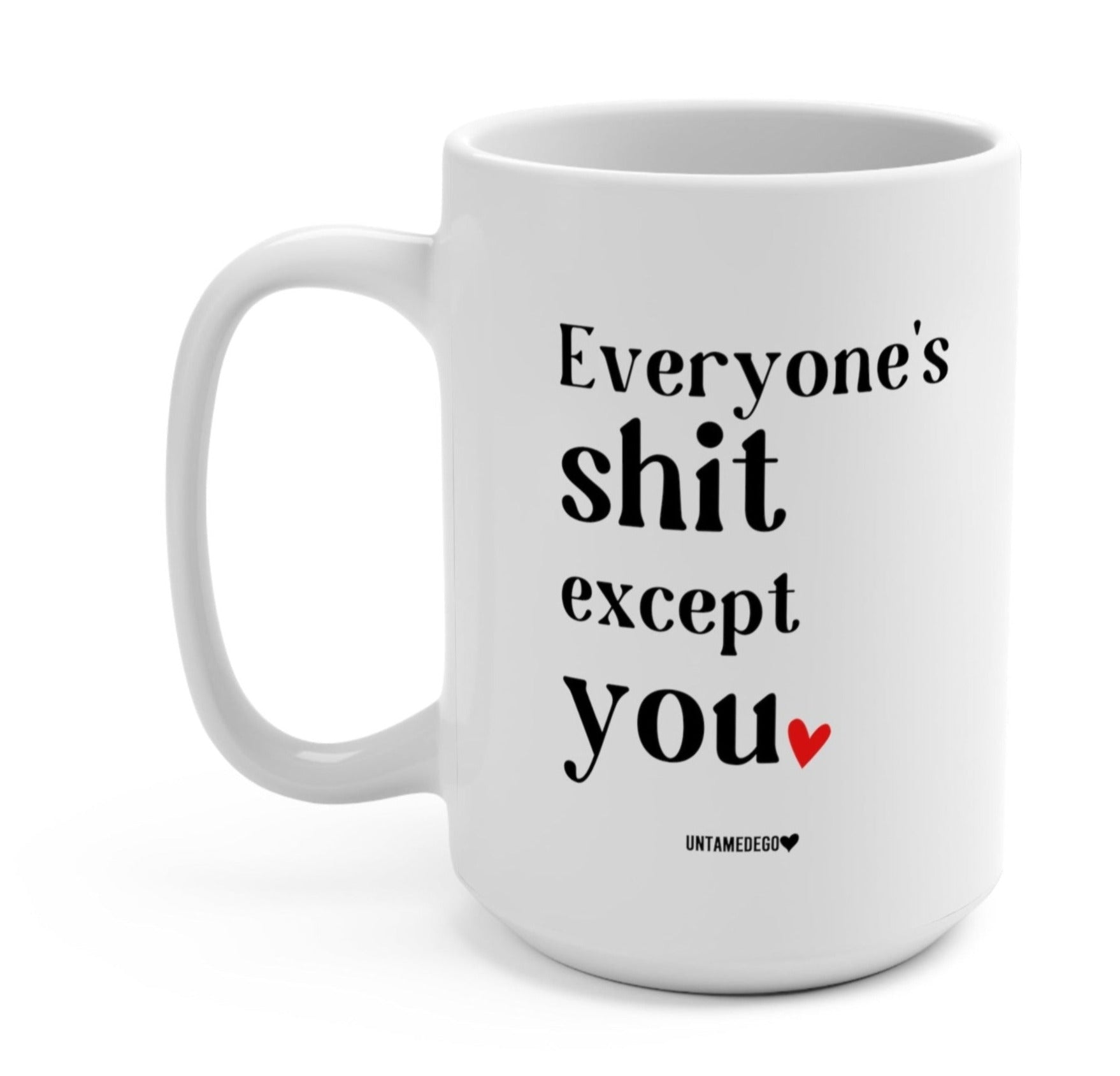 Everyone's Shit Except You 15oz Mug - UntamedEgo LLC.