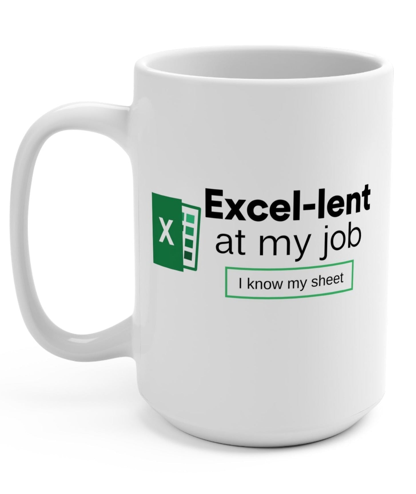 Excel - lent At My Job I know My Sheet Mug - UntamedEgo LLC.