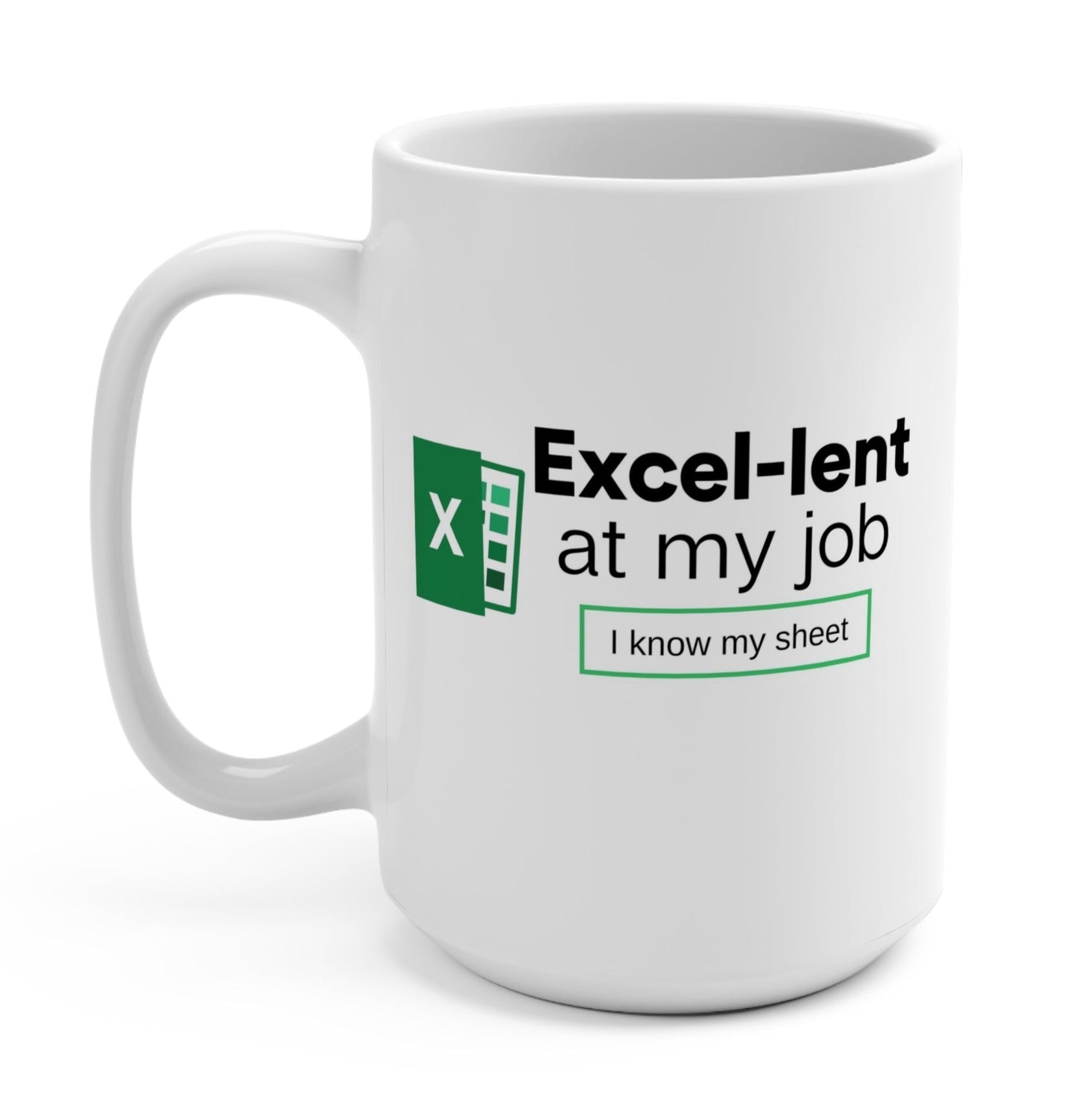 Excel - lent At My Job I know My Sheet Mug - UntamedEgo LLC.