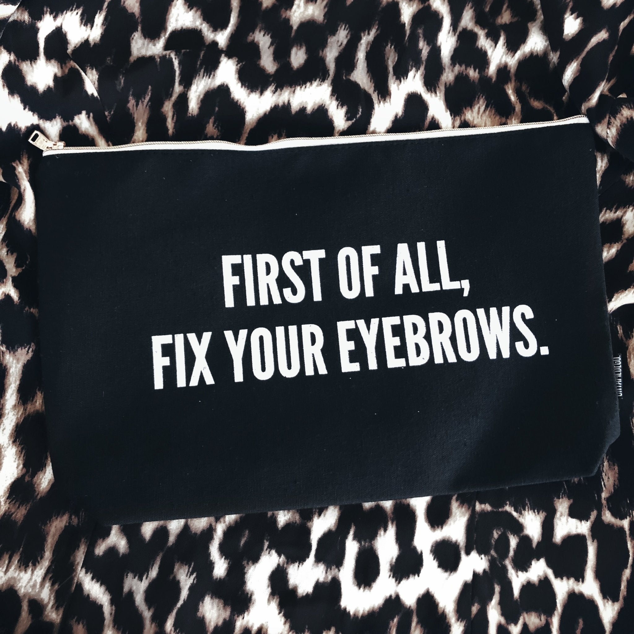 First Of All Fix Your EyeBrows Cosmetics Bag - UntamedEgo LLC.